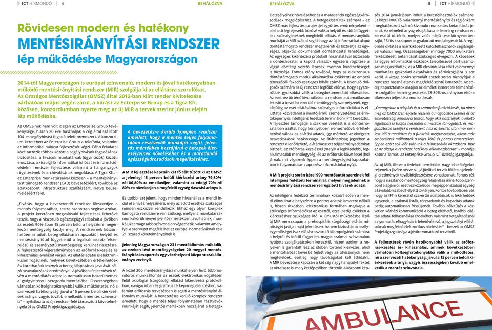 Az Országos Mentőszolgálat (OMSZ) által 2013-ban kiírt tender kivitelezése várhatóan május végén zárul, a kiírást az Enterprise Group és a Tigra Kft.