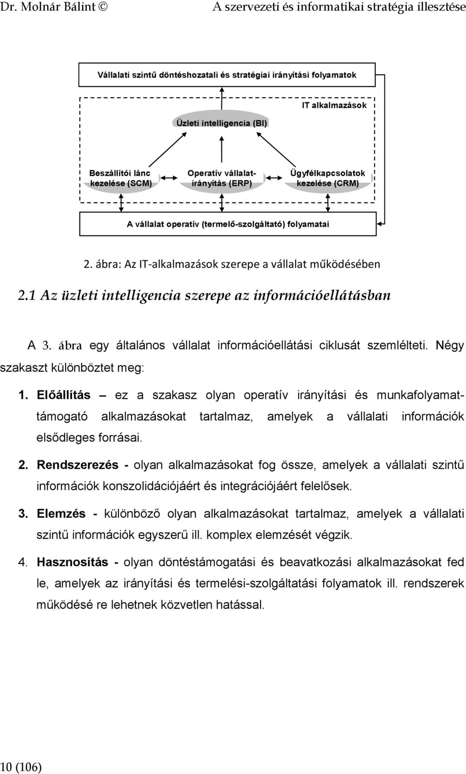1 Az üzleti intelligencia szerepe az információellátásban A 3. ábra egy általános vállalat információellátási ciklusát szemlélteti. Négy szakaszt különböztet meg: 1.