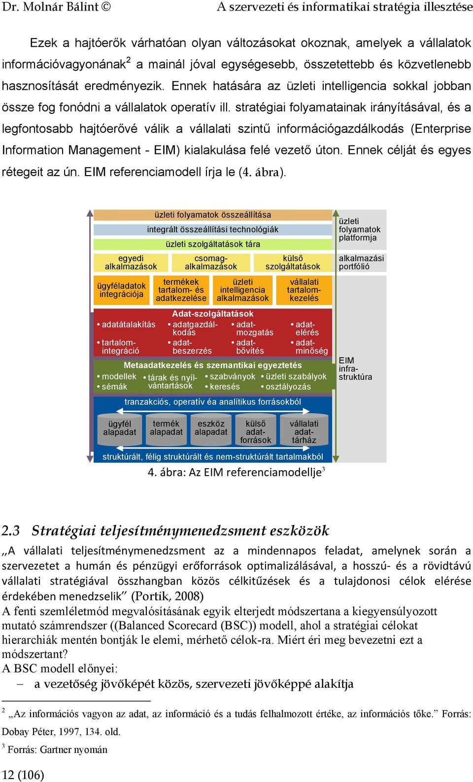 stratégiai folyamatainak irányításával, és a legfontosabb hajtóerővé válik a vállalati szintű információgazdálkodás (Enterprise Information Management - EIM) kialakulása felé vezető úton.