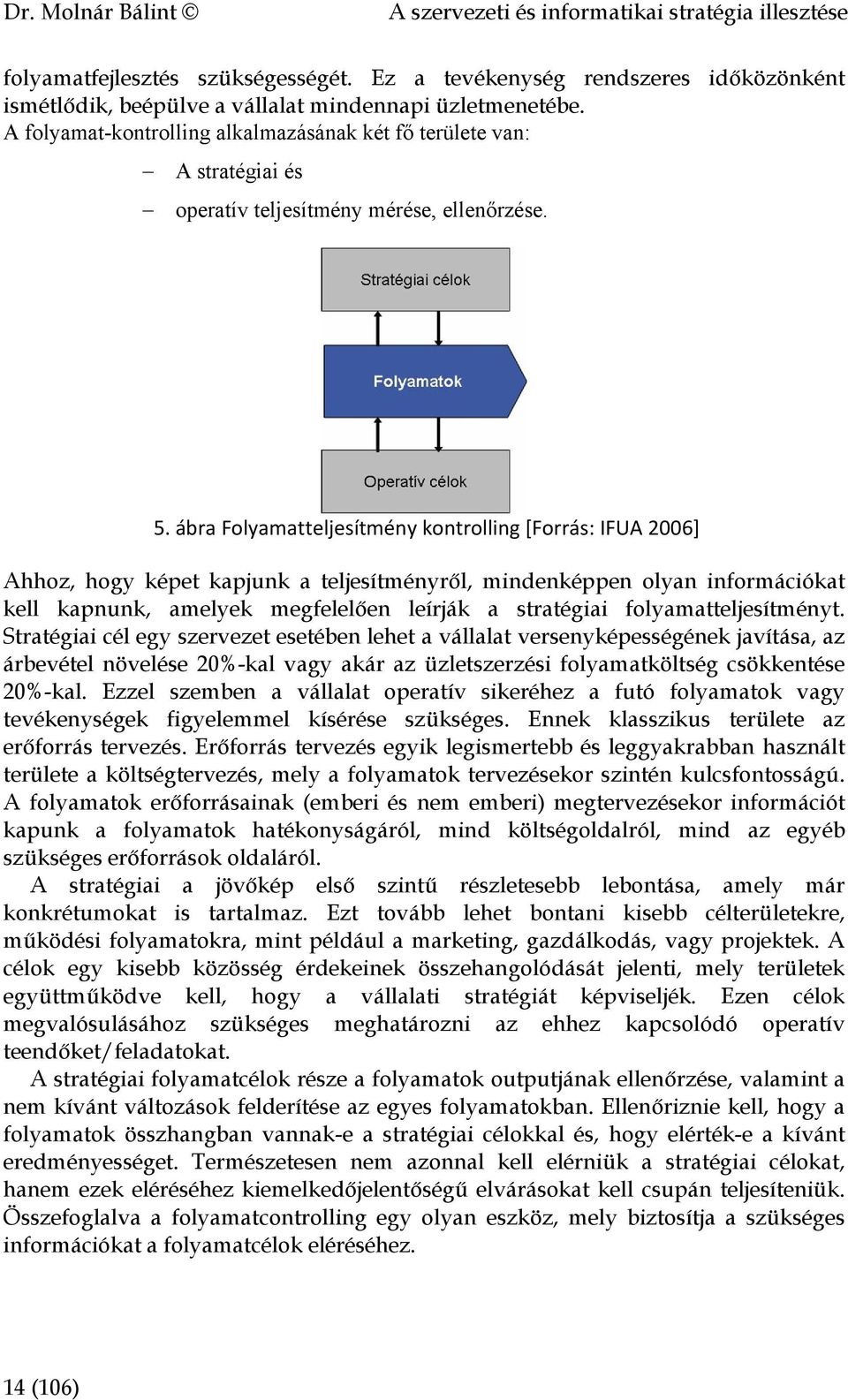 ábra Folyamatteljesítmény kontrolling [Forrás: IFUA 2006] Ahhoz, hogy képet kapjunk a teljesítményről, mindenképpen olyan információkat kell kapnunk, amelyek megfelelően leírják a stratégiai