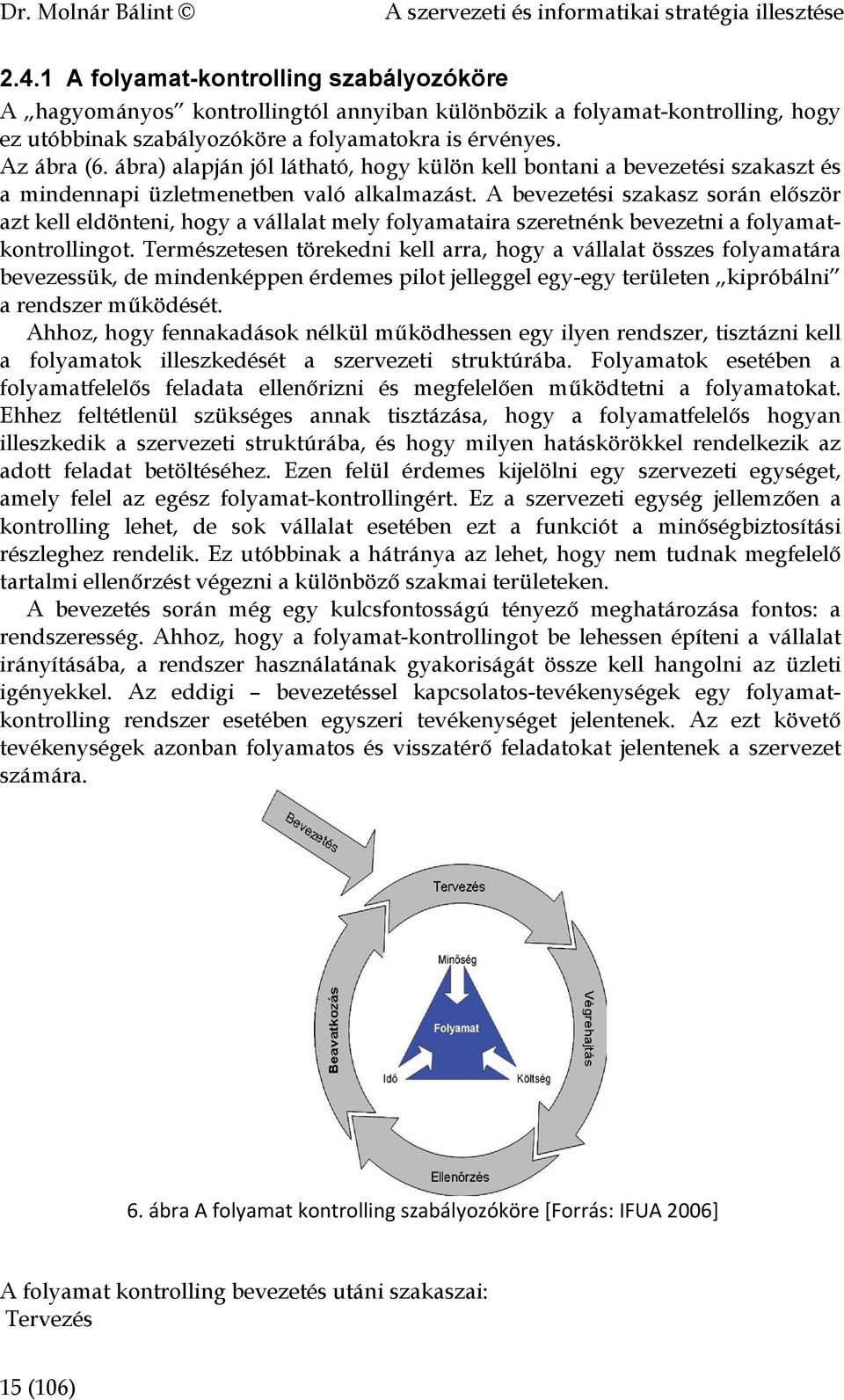 ábra) alapján jól látható, hogy külön kell bontani a bevezetési szakaszt és a mindennapi üzletmenetben való alkalmazást.