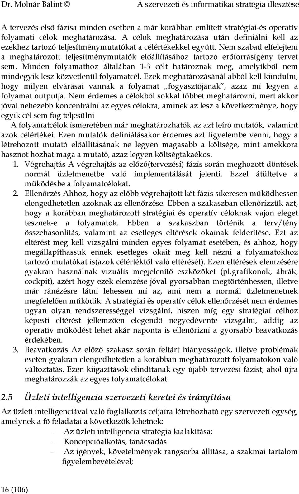 Nem szabad elfelejteni a meghatározott teljesítménymutatók előállításához tartozó erőforrásigény tervet sem.