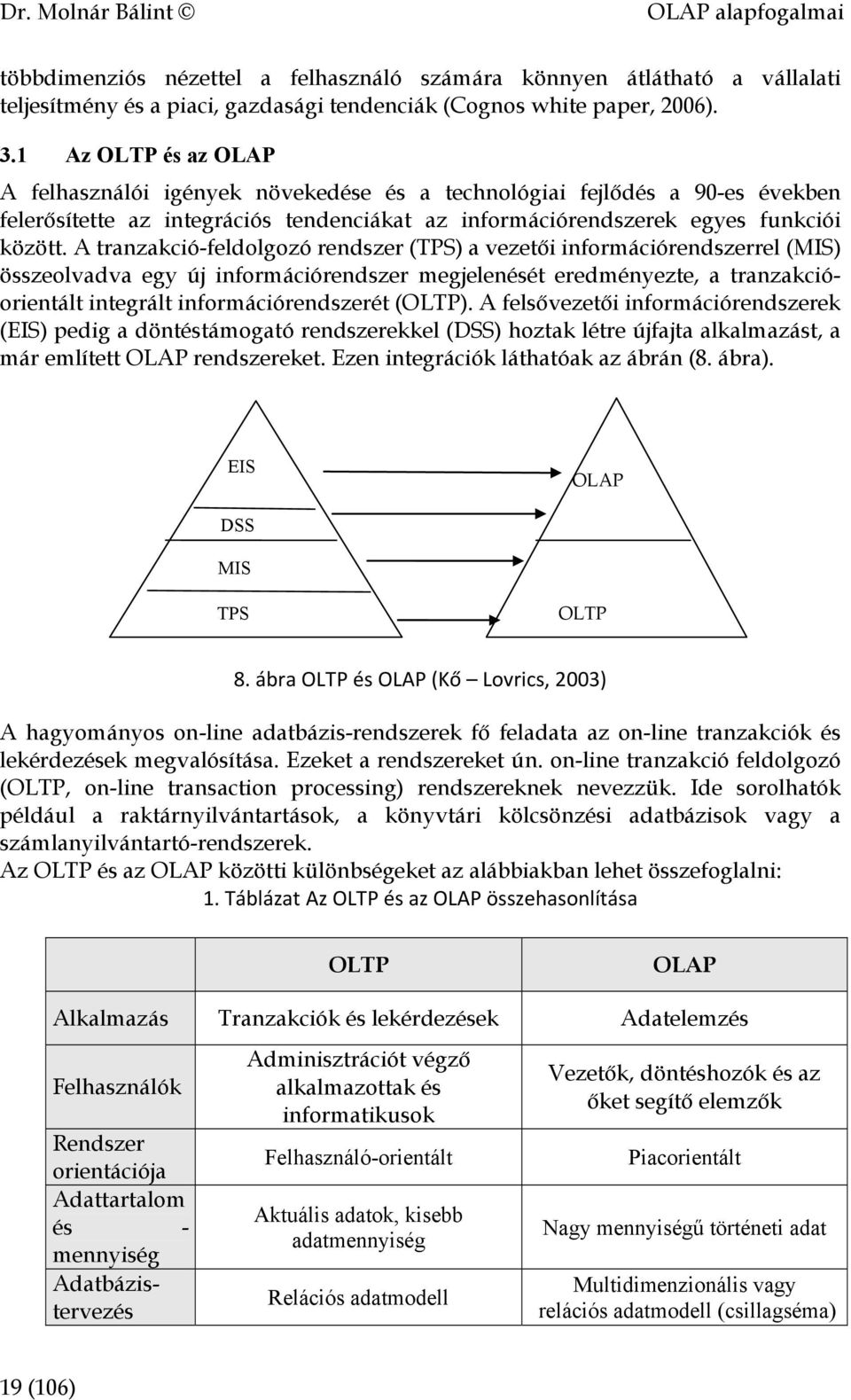 A tranzakció-feldolgozó rendszer (TPS) a vezetői információrendszerrel (MIS) összeolvadva egy új információrendszer megjelenését eredményezte, a tranzakcióorientált integrált információrendszerét