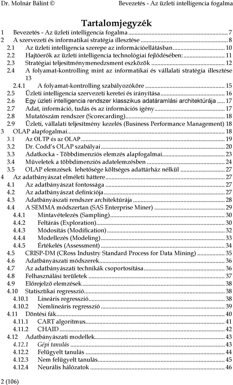 4 A folyamat-kontrolling mint az informatikai és vállalati stratégia illesztése 13 2.4.1 A folyamat-kontrolling szabályozóköre... 15 2.5 Üzleti intelligencia szervezeti keretei és irányítása... 16 2.