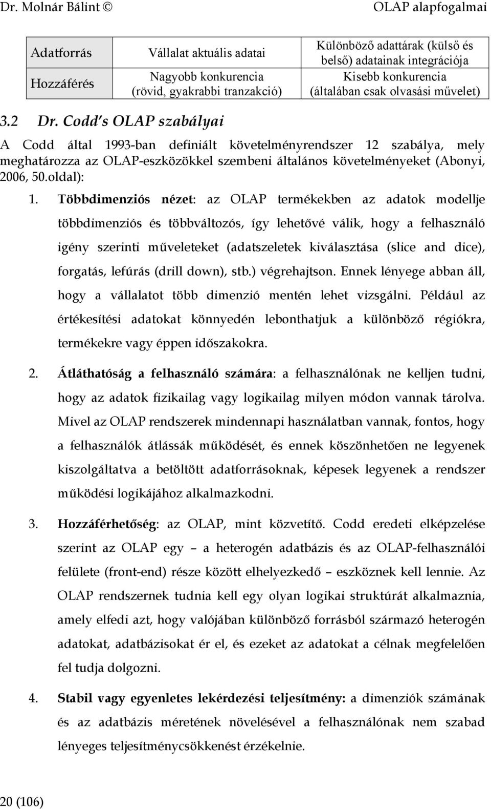 Codd s OLAP szabályai A Codd által 1993-ban definiált követelményrendszer 12 szabálya, mely meghatározza az OLAP-eszközökkel szembeni általános követelményeket (Abonyi, 2006, 50.oldal): 1.