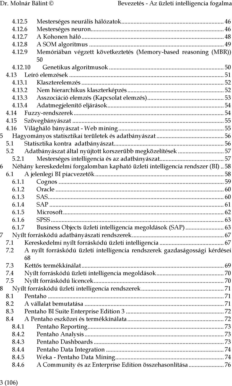 .. 54 4.14 Fuzzy-rendszerek... 54 4.15 Szövegbányászat... 55 4.16 Világháló bányászat - Web mining... 55 5 Hagyományos statisztikai területek és adatbányászat... 56 5.