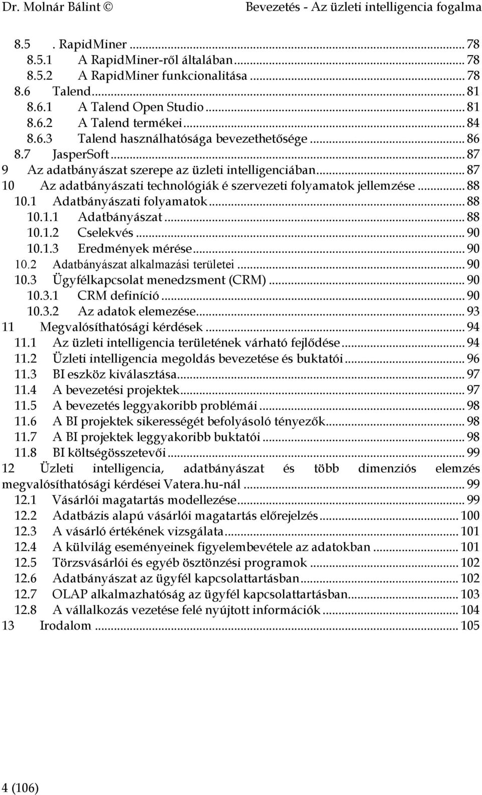 .. 87 10 Az adatbányászati technológiák é szervezeti folyamatok jellemzése... 88 10.1 Adatbányászati folyamatok... 88 10.1.1 Adatbányászat... 88 10.1.2 Cselekvés... 90 10.