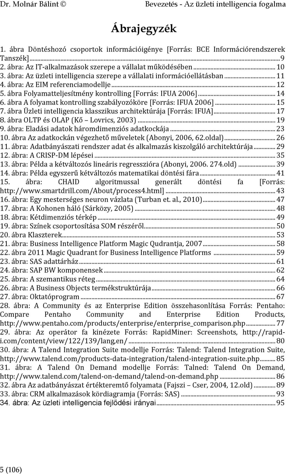 ábra Folyamatteljesítmény kontrolling [Forrás: IFUA 2006]...14 6. ábra A folyamat kontrolling szabályozóköre [Forrás: IFUA 2006]...15 7.
