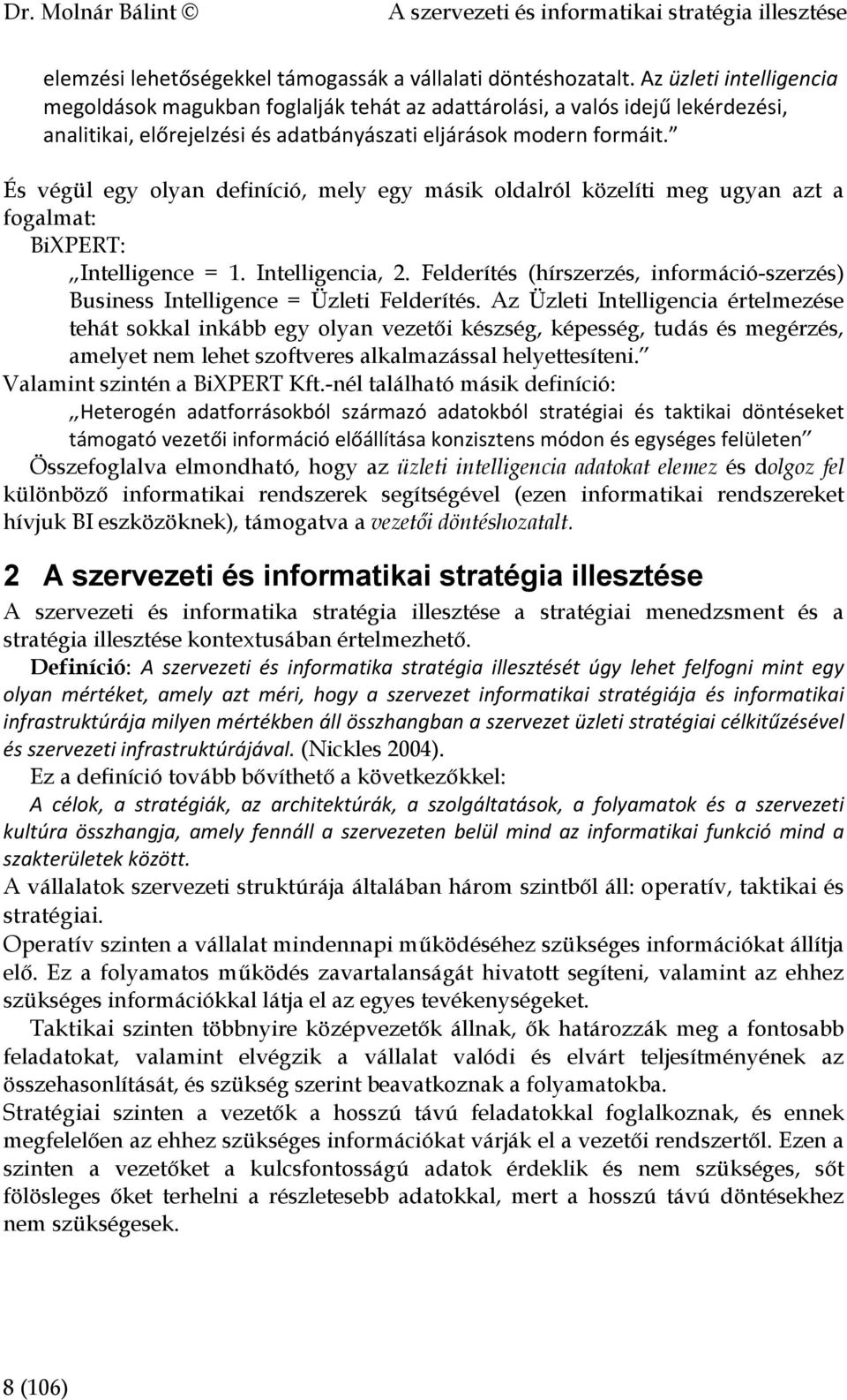 És végül egy olyan definíció, mely egy másik oldalról közelíti meg ugyan azt a fogalmat: BiXPERT: Intelligence = 1. Intelligencia, 2.