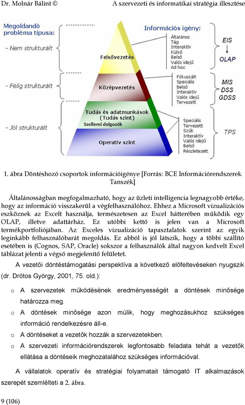 végfelhasználóhoz. Ehhez a Microsoft vizualizációs eszköznek az Excelt használja, természetesen az Excel hátterében működik egy OLAP, illetve adattárház.