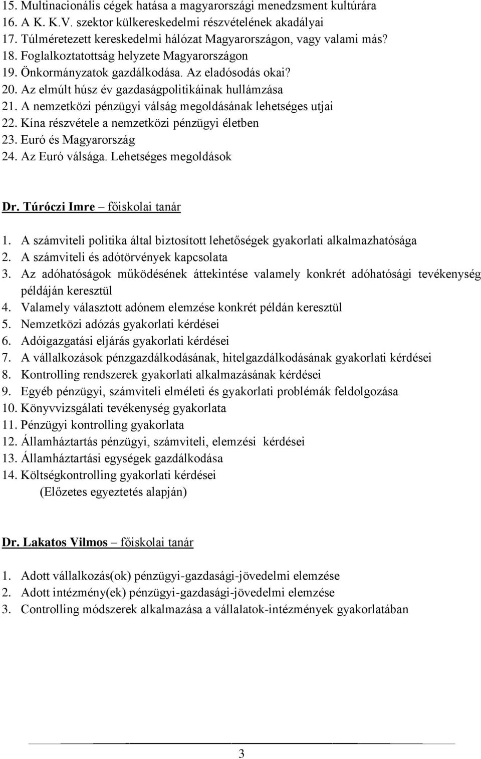 Az elmúlt húsz év gazdaságpolitikáinak hullámzása 21. A nemzetközi pénzügyi válság megoldásának lehetséges utjai 22. Kína részvétele a nemzetközi pénzügyi életben 23. Euró és Magyarország 24.