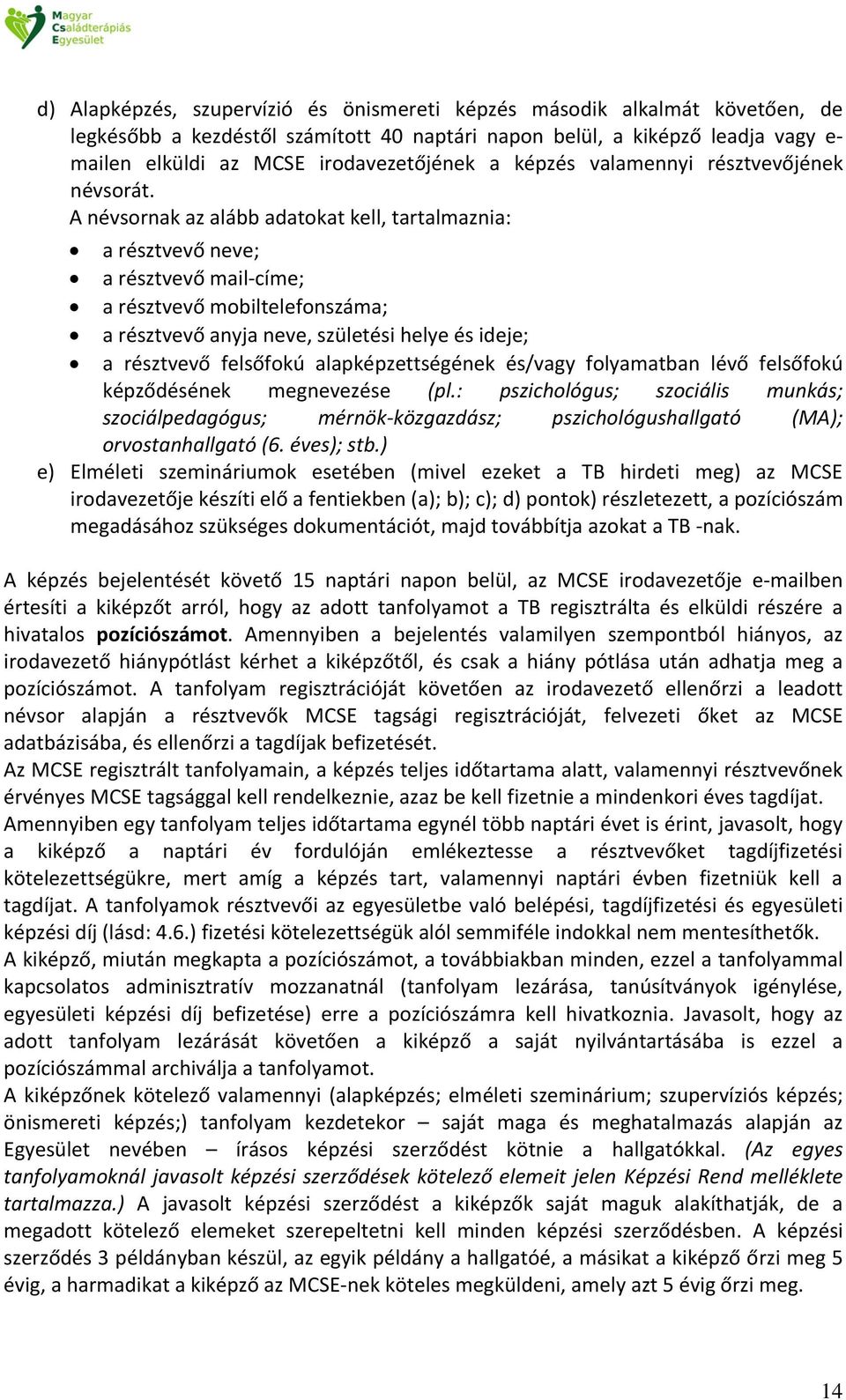 A névsornak az alább adatokat kell, tartalmaznia: a résztvevő neve; a résztvevő mail-címe; a résztvevő mobiltelefonszáma; a résztvevő anyja neve, születési helye és ideje; a résztvevő felsőfokú