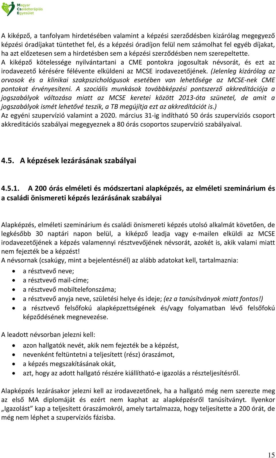 A kiképző kötelessége nyilvántartani a CME pontokra jogosultak névsorát, és ezt az irodavezető kérésére félévente elküldeni az MCSE irodavezetőjének.