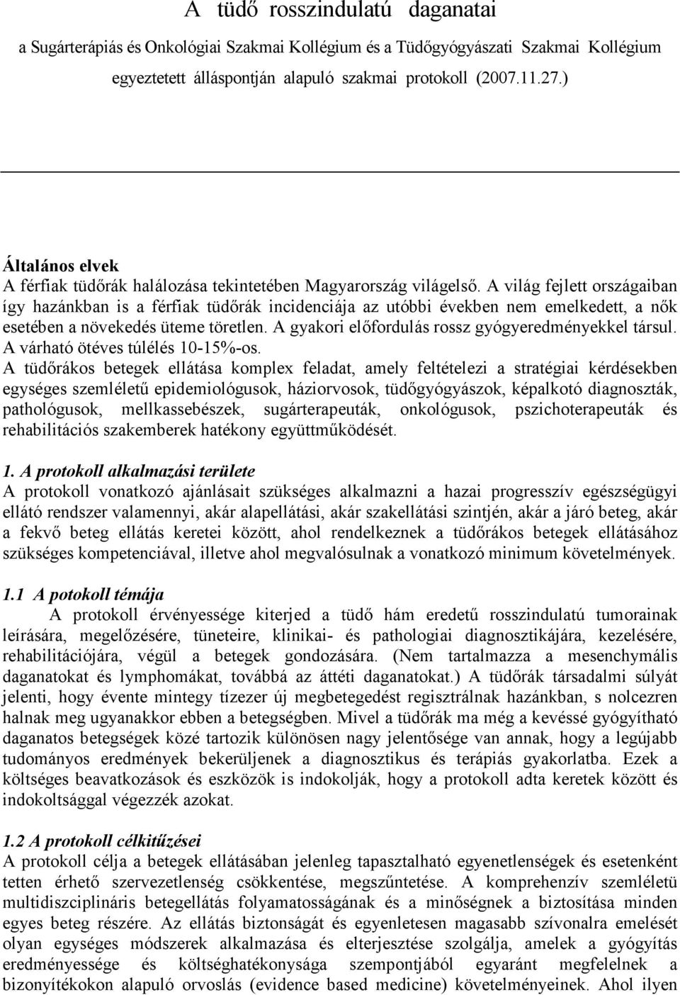 A világ fejlett országaiban így hazánkban is a férfiak tüdırák incidenciája az utóbbi években nem emelkedett, a nık esetében a növekedés üteme töretlen.