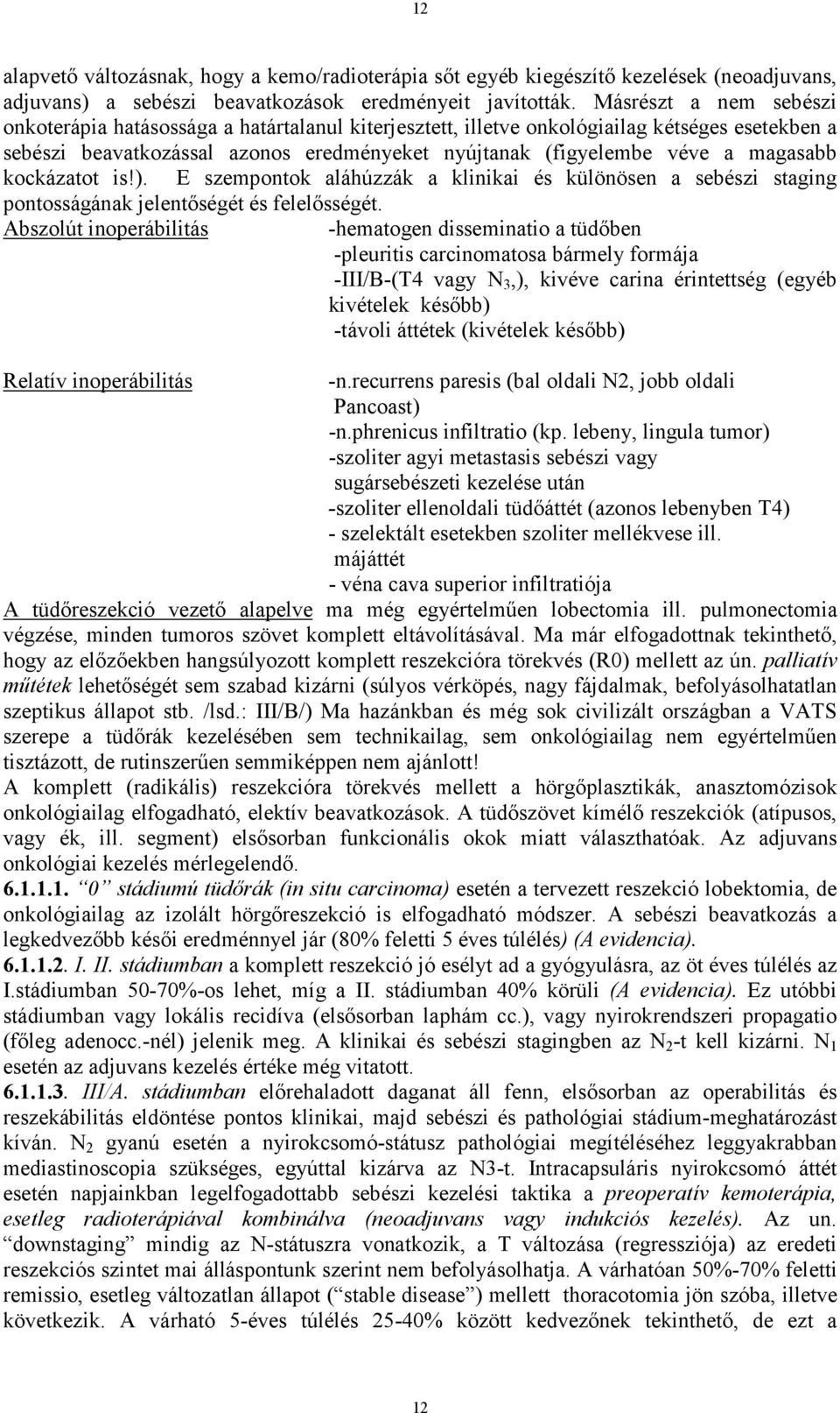 magasabb kockázatot is!). E szempontok aláhúzzák a klinikai és különösen a sebészi staging pontosságának jelentıségét és felelısségét.