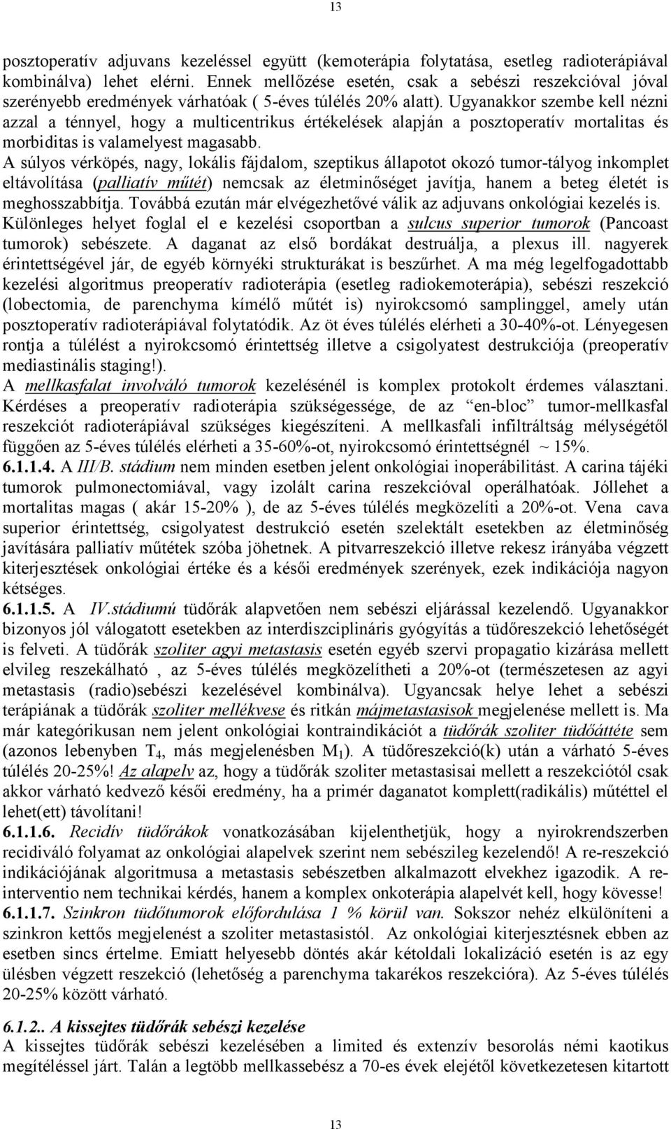 Ugyanakkor szembe kell nézni azzal a ténnyel, hogy a multicentrikus értékelések alapján a posztoperatív mortalitas és morbiditas is valamelyest magasabb.