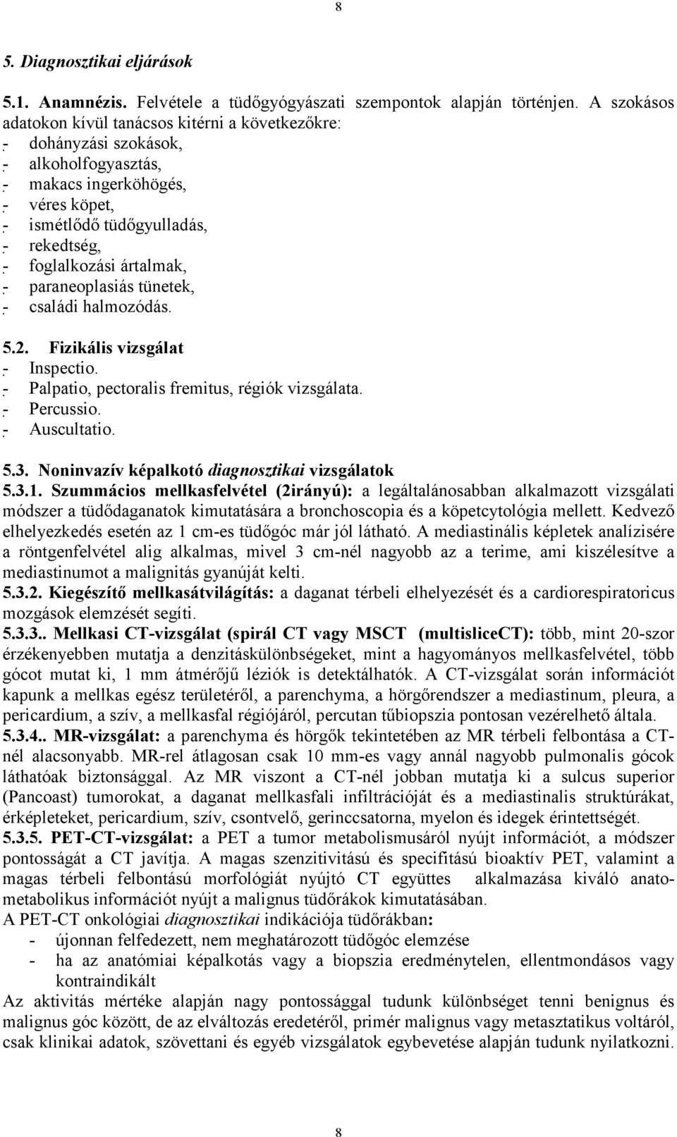 ártalmak, - paraneoplasiás tünetek, - családi halmozódás. 5.2. Fizikális vizsgálat - Inspectio. - Palpatio, pectoralis fremitus, régiók vizsgálata. - Percussio. - Auscultatio. 5.3.