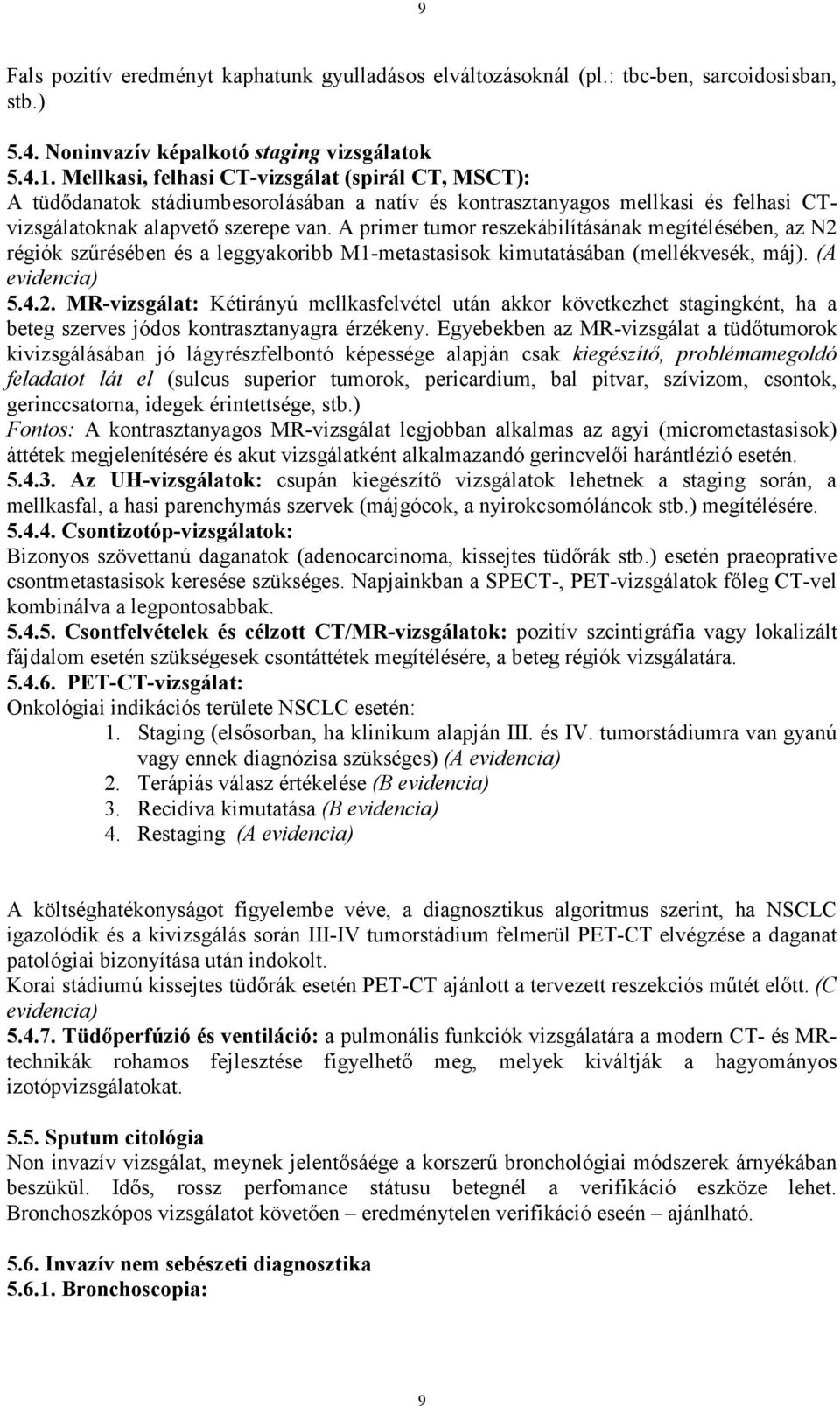 A primer tumor reszekábilításának megítélésében, az N2 régiók szőrésében és a leggyakoribb M1-metastasisok kimutatásában (mellékvesék, máj). (A evidencia) 5.4.2. MR-vizsgálat: Kétirányú mellkasfelvétel után akkor következhet stagingként, ha a beteg szerves jódos kontrasztanyagra érzékeny.