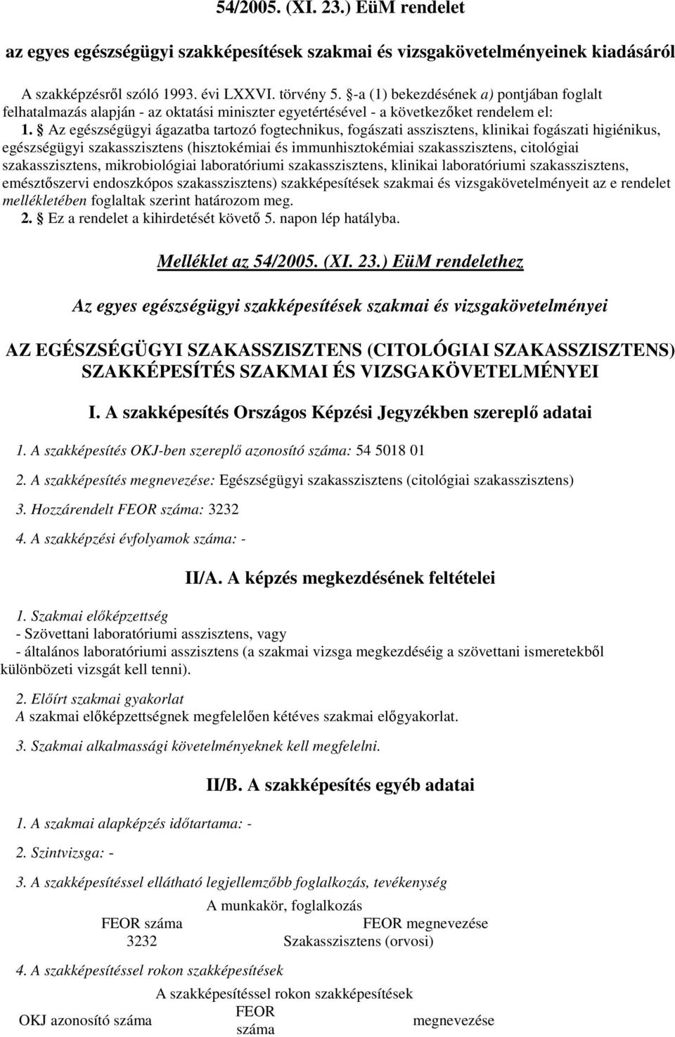 Az egészségügyi ágazatba tartozó fogtechnikus, fogászati asszisztens, klinikai fogászati higiénikus, egészségügyi szakasszisztens (hisztokémiai és immunhisztokémiai szakasszisztens, citológiai