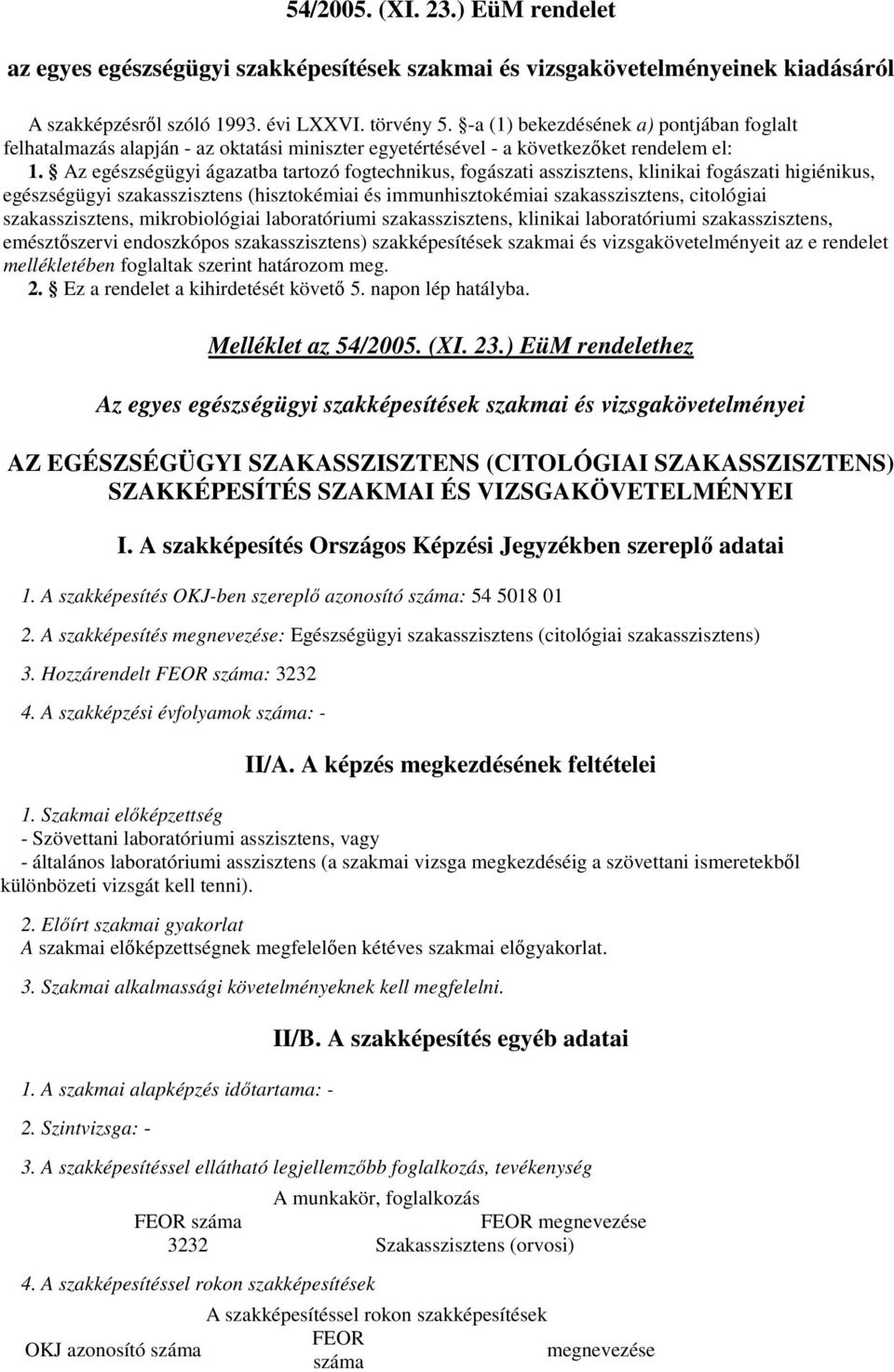 Az egészségügyi ágazatba tartozó fogtechnikus, fogászati asszisztens, klinikai fogászati higiénikus, egészségügyi szakasszisztens (hisztokémiai és immunhisztokémiai szakasszisztens, citológiai