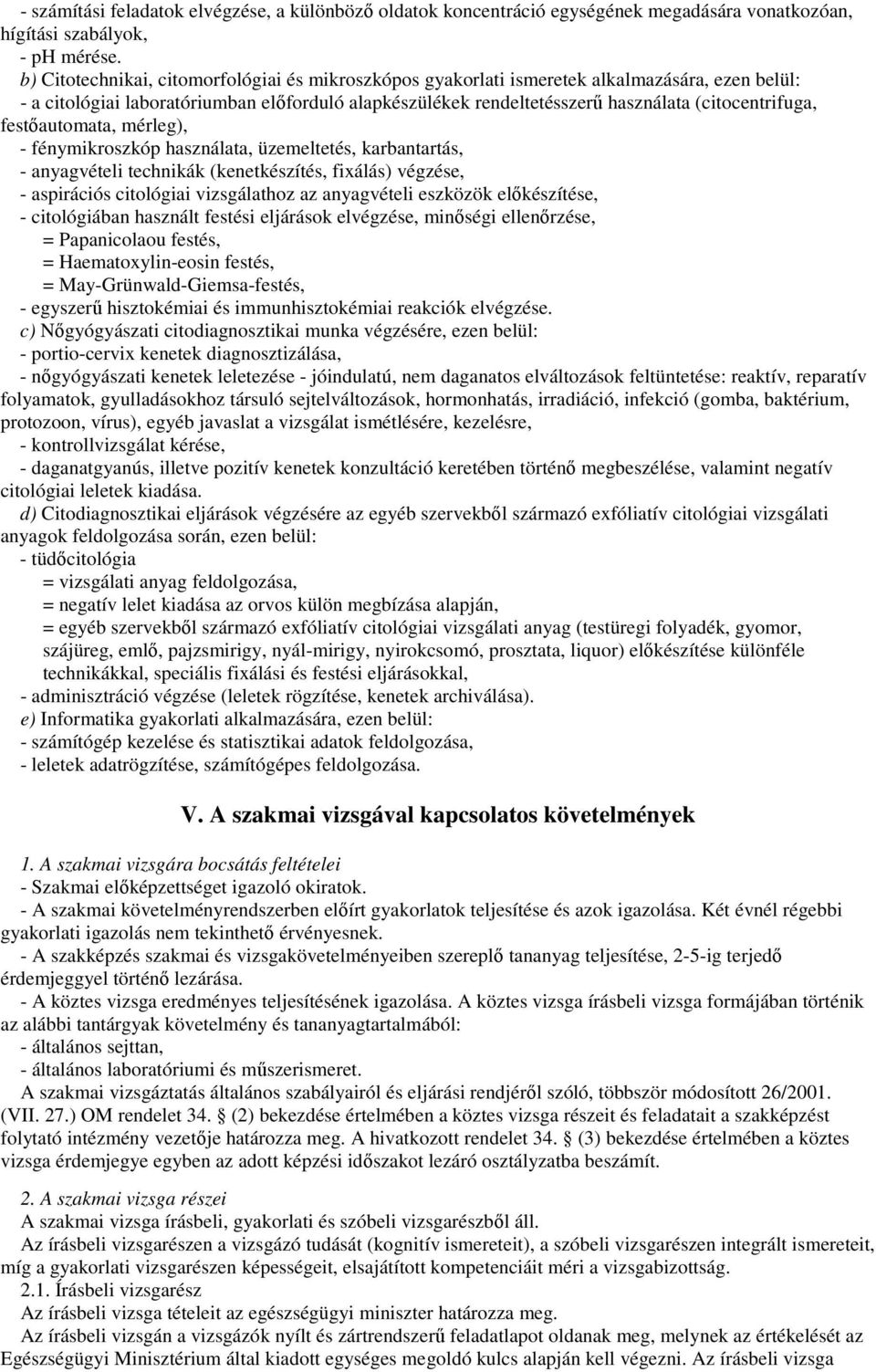 festıautomata, mérleg), - fénymikroszkóp használata, üzemeltetés, karbantartás, - anyagvételi technikák (kenetkészítés, fixálás) végzése, - aspirációs citológiai vizsgálathoz az anyagvételi eszközök