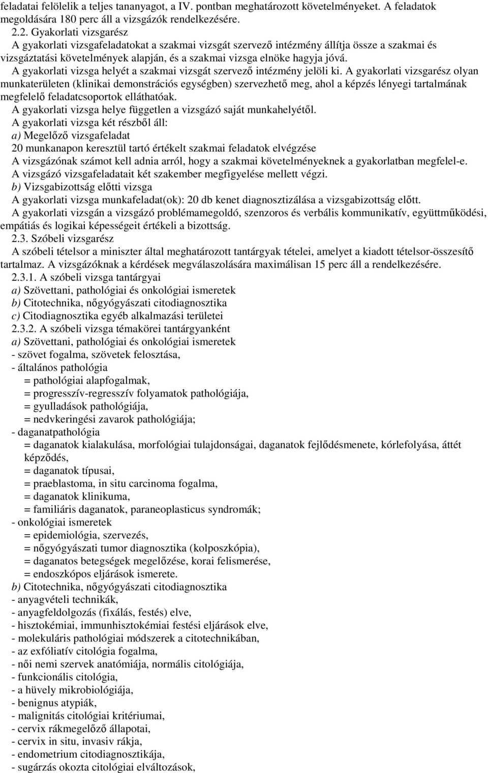 A gyakorlati vizsga helyét a szakmai vizsgát szervezı intézmény jelöli ki.