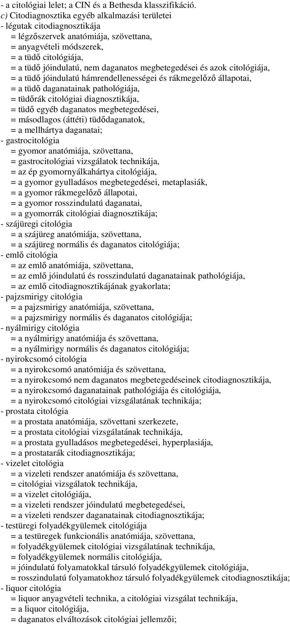 megbetegedései és azok citológiája, = a tüdı jóindulatú hámrendellenességei és rákmegelızı állapotai, = a tüdı daganatainak pathológiája, = tüdırák citológiai diagnosztikája, = tüdı egyéb daganatos