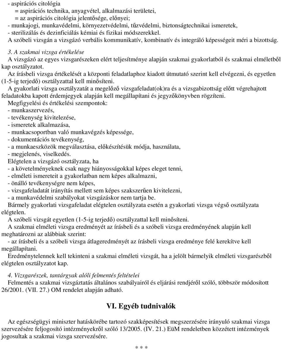 3. A szakmai vizsga értékelése A vizsgázó az egyes vizsgarészeken elért teljesítménye alapján szakmai gyakorlatból és szakmai elméletbıl kap osztályzatot.