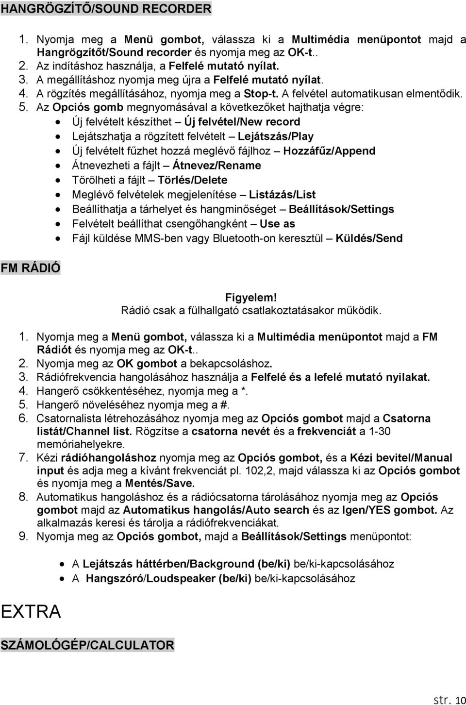 Az Opciós gomb megnyomásával a következőket hajthatja végre: Új felvételt készíthet Új felvétel/new record Lejátszhatja a rögzített felvételt Lejátszás/Play Új felvételt fűzhet hozzá meglévő fájlhoz