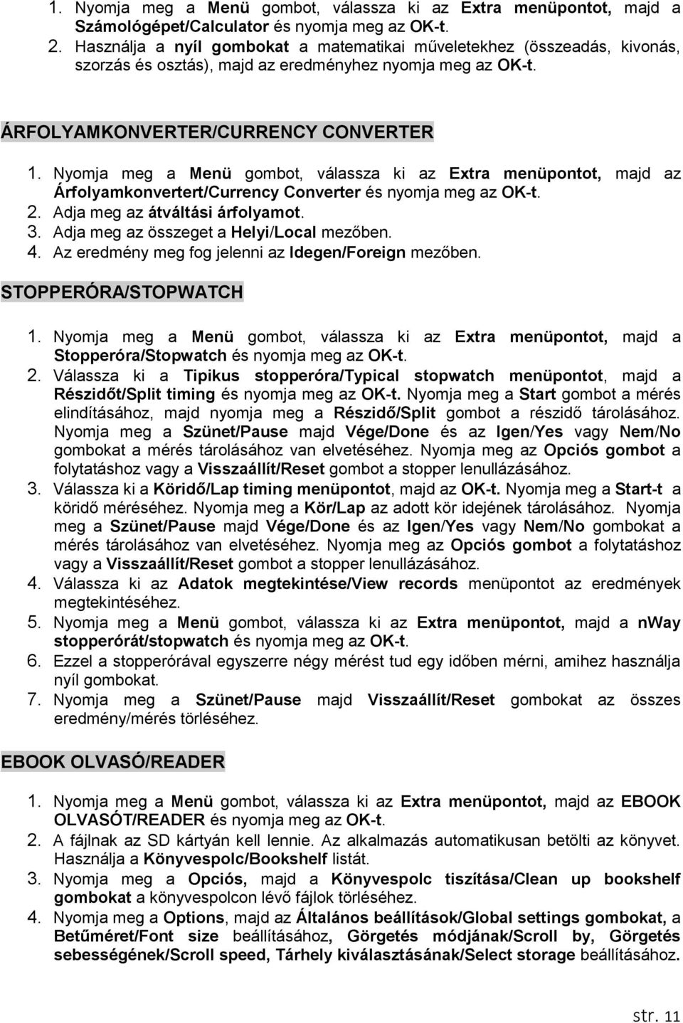 Nyomja meg a Menü gombot, válassza ki az Extra menüpontot, majd az Árfolyamkonvertert/Currency Converter és nyomja meg az OK-t. 2. Adja meg az átváltási árfolyamot. 3.