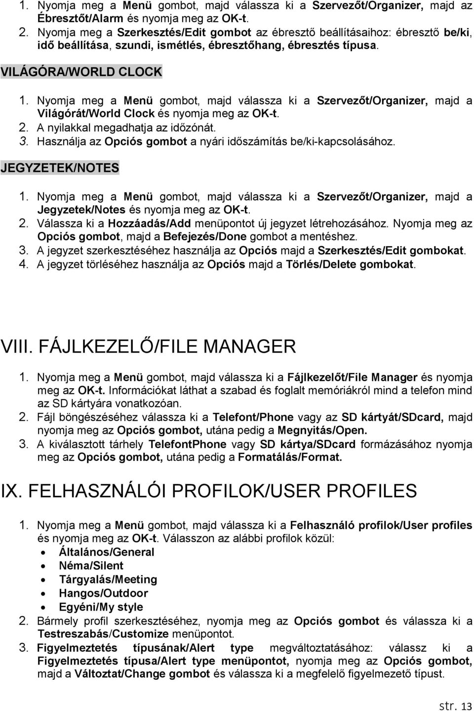 Nyomja meg a Menü gombot, majd válassza ki a Szervezőt/Organizer, majd a Világórát/World Clock és nyomja meg az OK-t. 2. A nyilakkal megadhatja az időzónát. 3.
