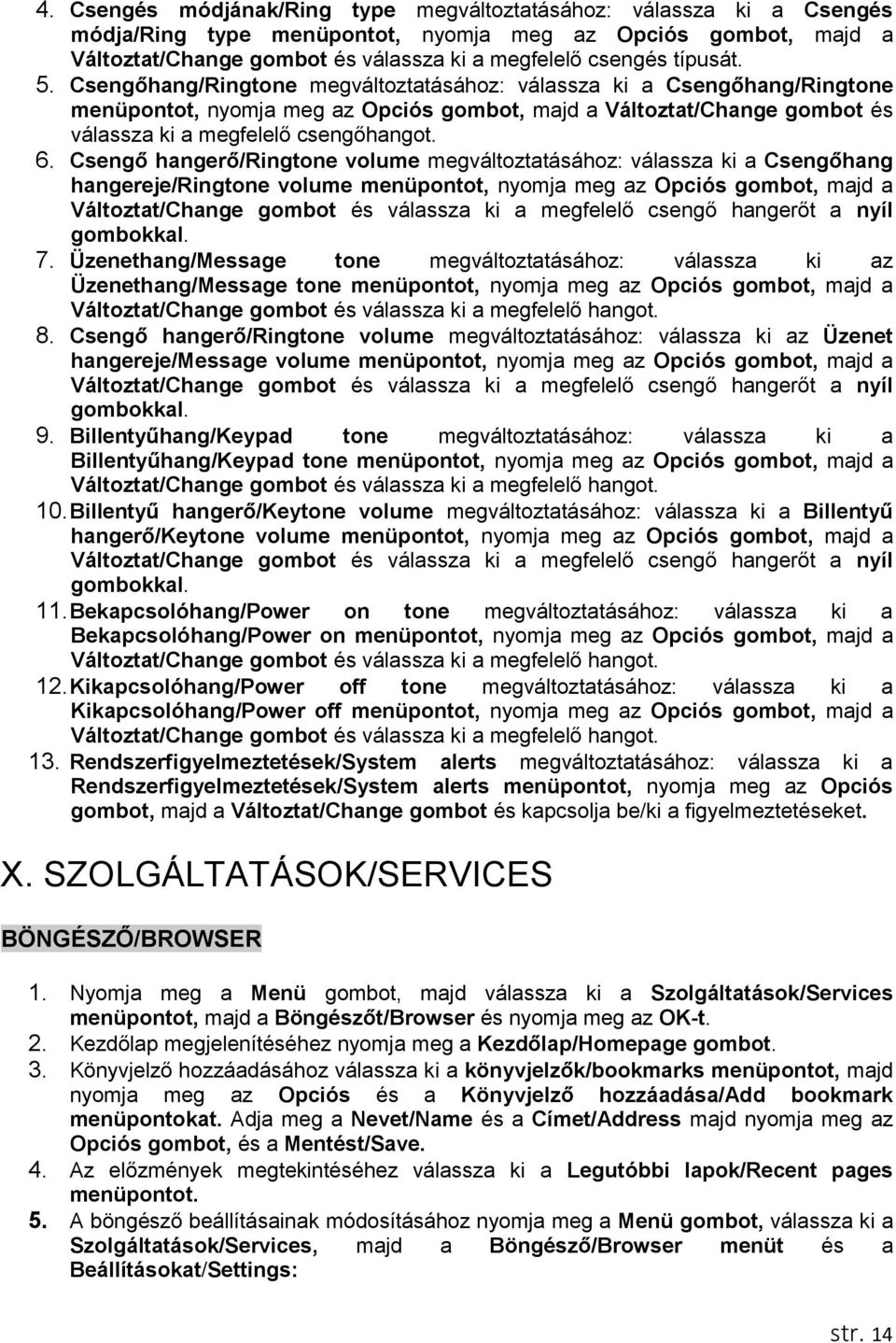 6. Csengő hangerő/ringtone volume megváltoztatásához: válassza ki a Csengőhang hangereje/ringtone volume menüpontot, nyomja meg az Opciós gombot, majd a Változtat/Change gombot és válassza ki a