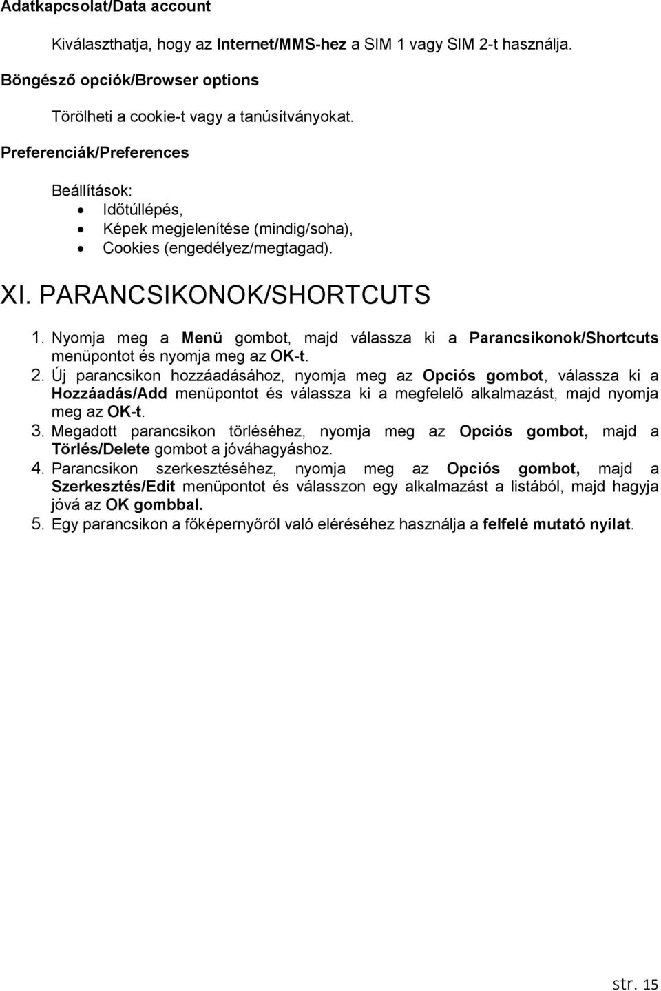 Nyomja meg a Menü gombot, majd válassza ki a Parancsikonok/Shortcuts menüpontot és nyomja meg az OK-t. 2.