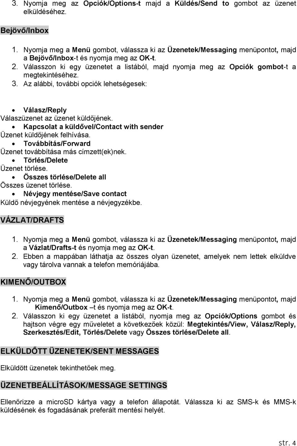 Válasszon ki egy üzenetet a listából, majd nyomja meg az Opciók gombot-t a megtekintéséhez. 3. Az alábbi, további opciók lehetségesek: Válasz/Reply Válaszüzenet az üzenet küldőjének.