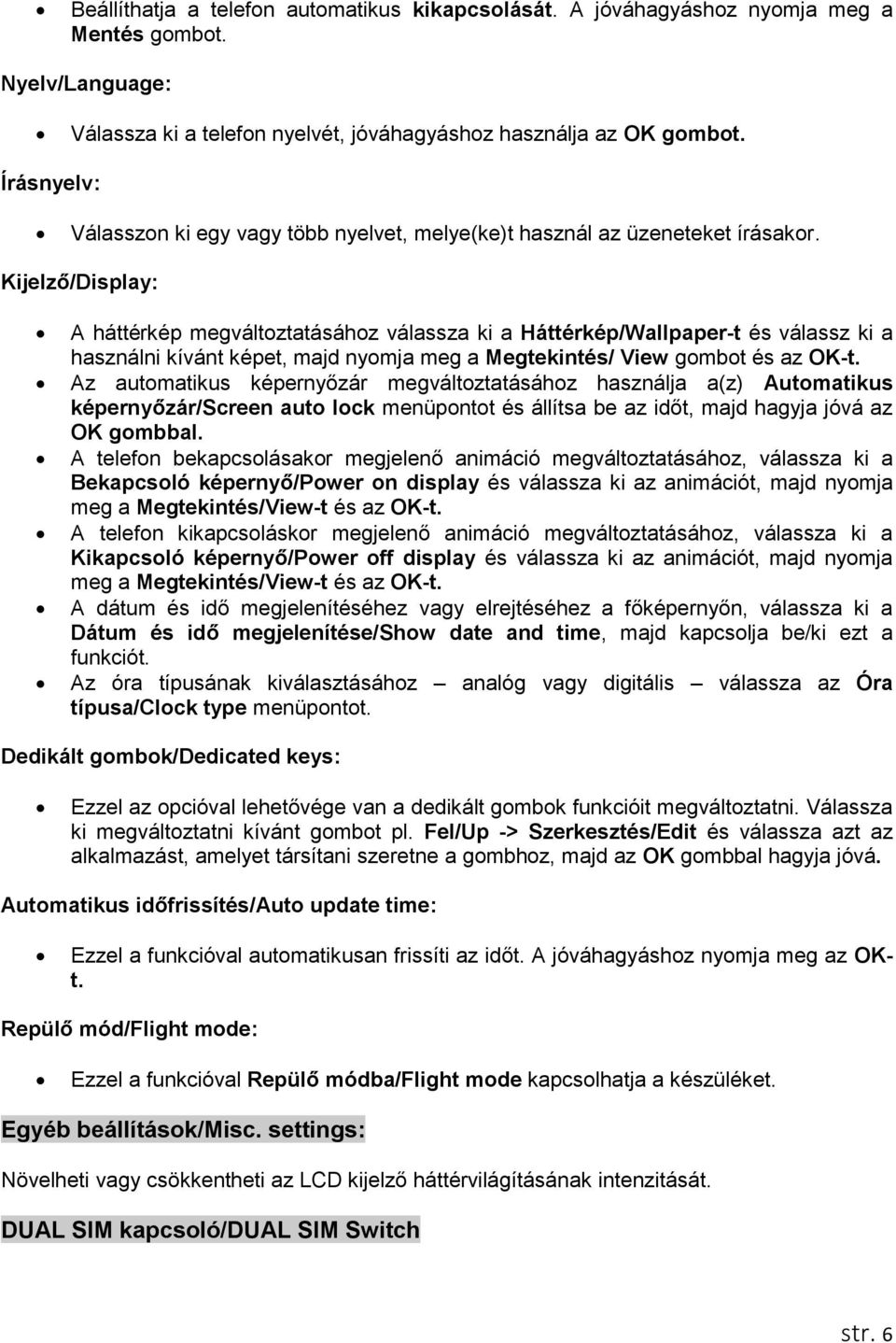 Kijelző/Display: A háttérkép megváltoztatásához válassza ki a Háttérkép/Wallpaper-t és válassz ki a használni kívánt képet, majd nyomja meg a Megtekintés/ View gombot és az OK-t.