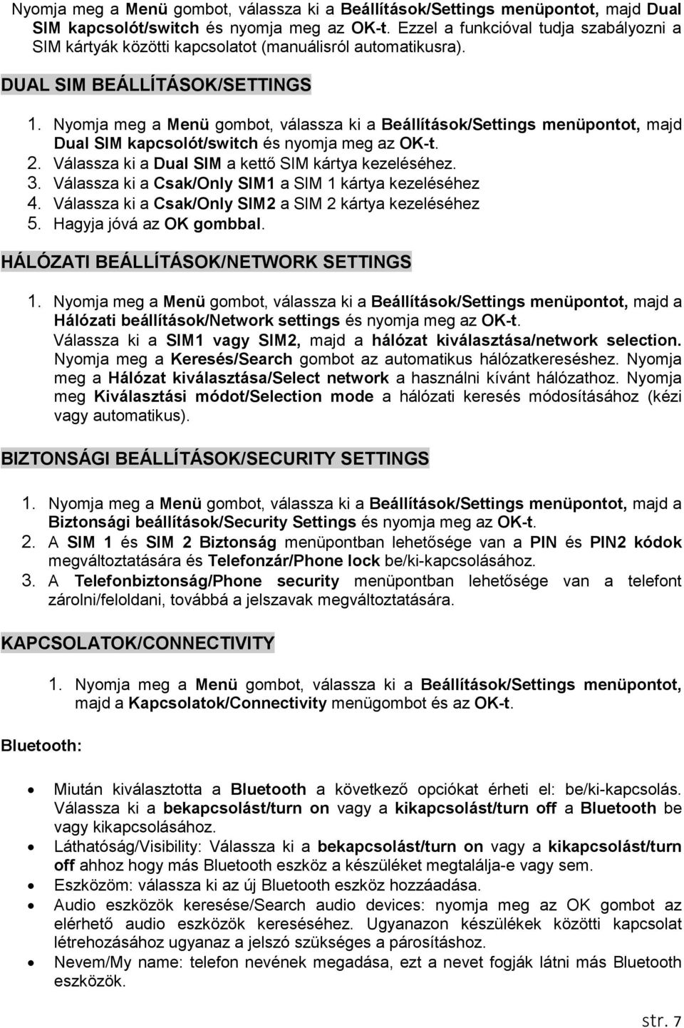 Válassza ki a Csak/Only SIM1 a SIM 1 kártya kezeléséhez 4. Válassza ki a Csak/Only SIM2 a SIM 2 kártya kezeléséhez 5. Hagyja jóvá az OK gombbal. HÁLÓZATI BEÁLLÍTÁSOK/NETWORK SETTINGS 1.