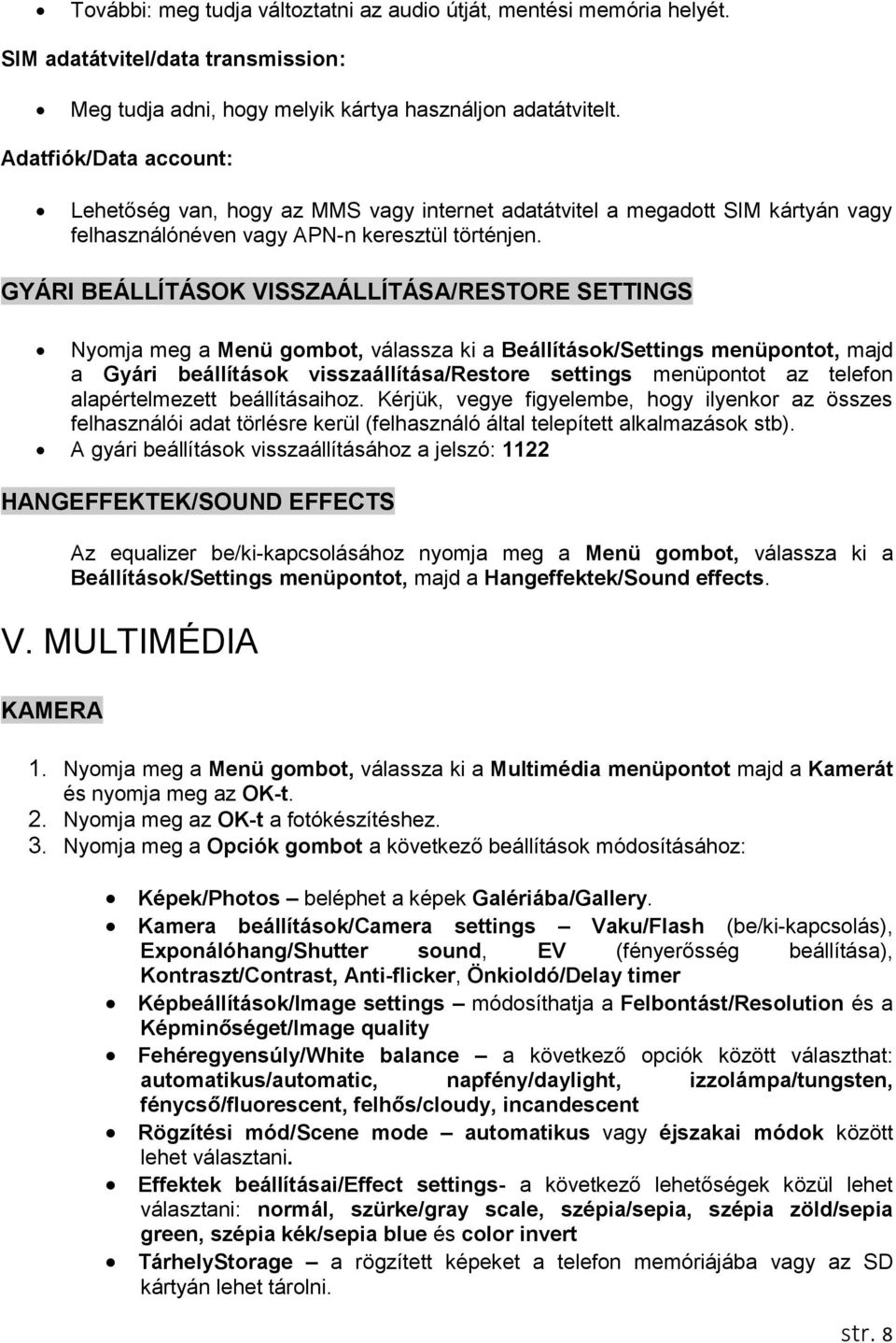 GYÁRI BEÁLLÍTÁSOK VISSZAÁLLÍTÁSA/RESTORE SETTINGS Nyomja meg a Menü gombot, válassza ki a Beállítások/Settings menüpontot, majd a Gyári beállítások visszaállítása/restore settings menüpontot az