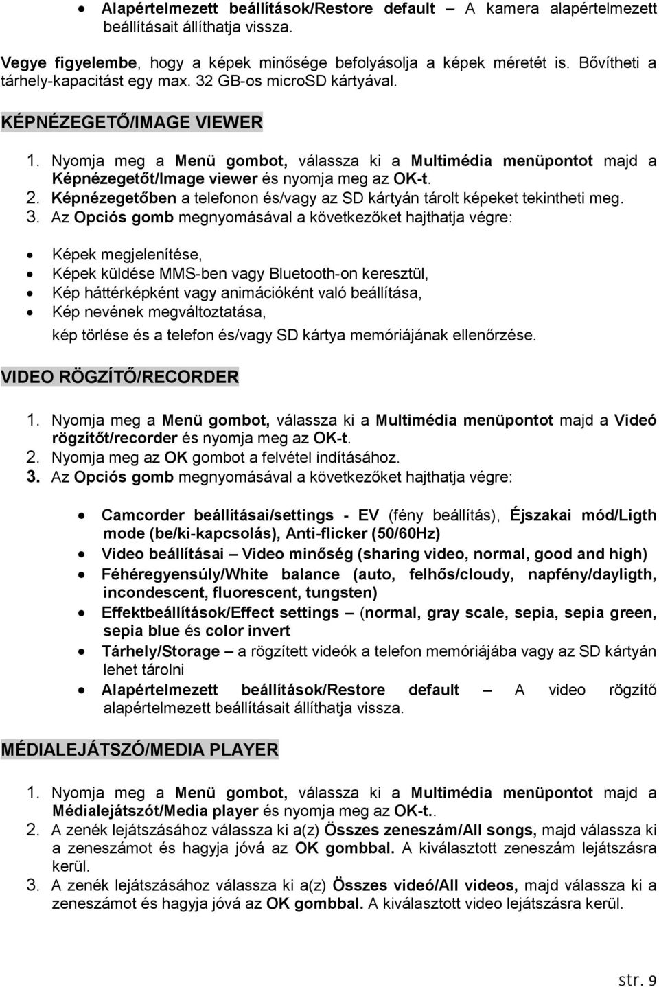Nyomja meg a Menü gombot, válassza ki a Multimédia menüpontot majd a Képnézegetőt/Image viewer és nyomja meg az OK-t. 2. Képnézegetőben a telefonon és/vagy az SD kártyán tárolt képeket tekintheti meg.