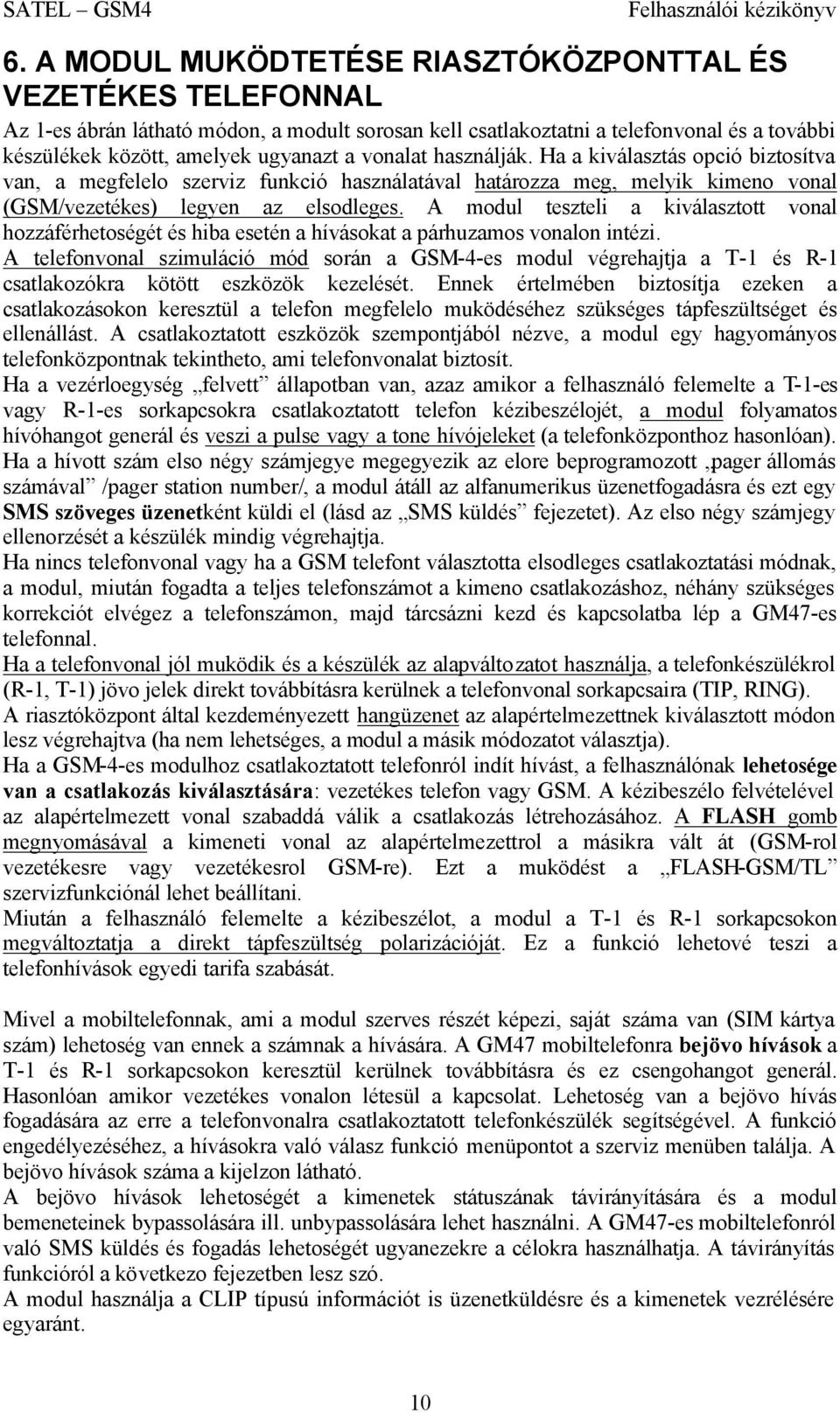 A modul teszteli a kiválasztott vonal hozzáférhetoségét és hiba esetén a hívásokat a párhuzamos vonalon intézi.