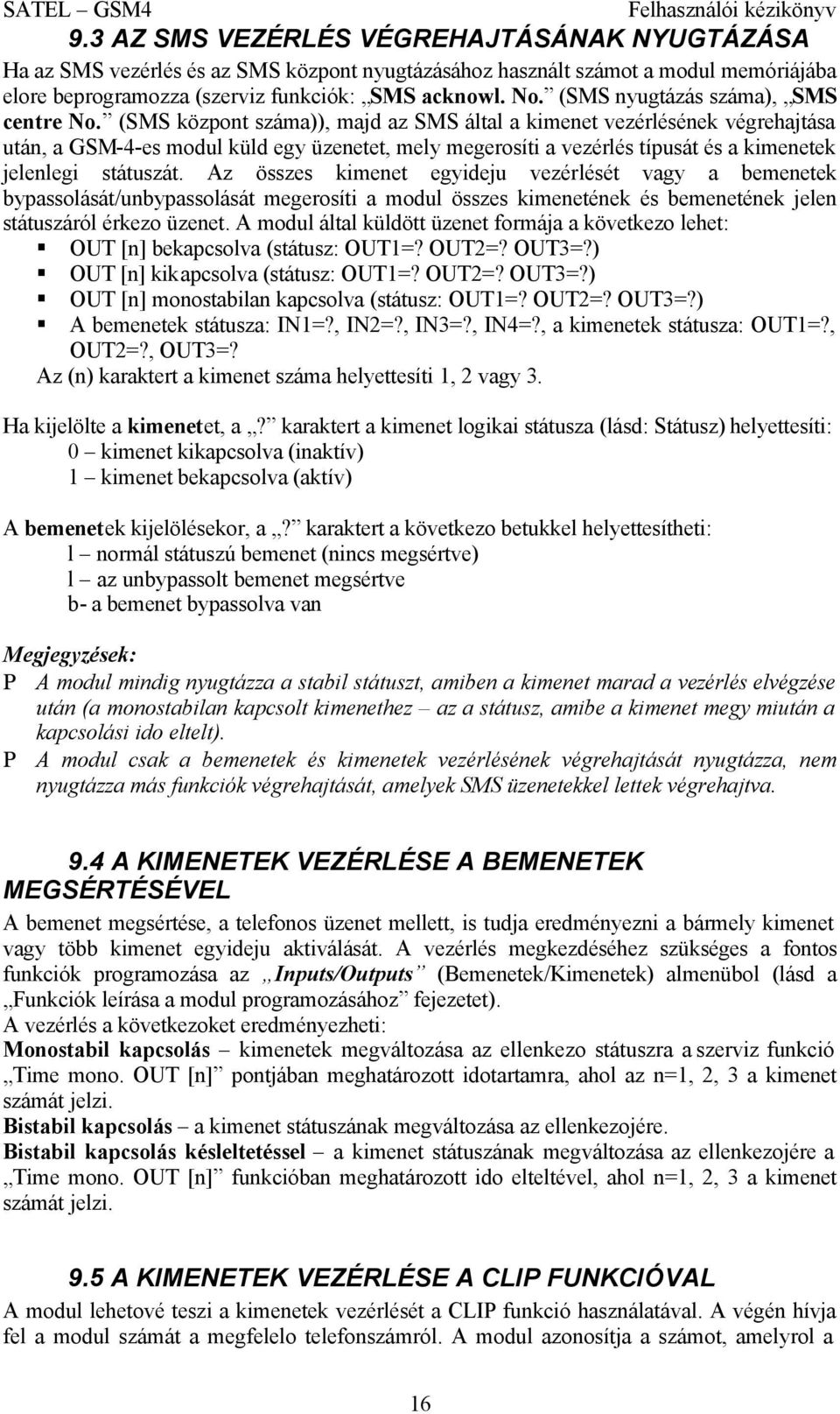 (SMS központ száma)), majd az SMS által a kimenet vezérlésének végrehajtása után, a GSM-4-es modul küld egy üzenetet, mely megerosíti a vezérlés típusát és a kimenetek jelenlegi státuszát.