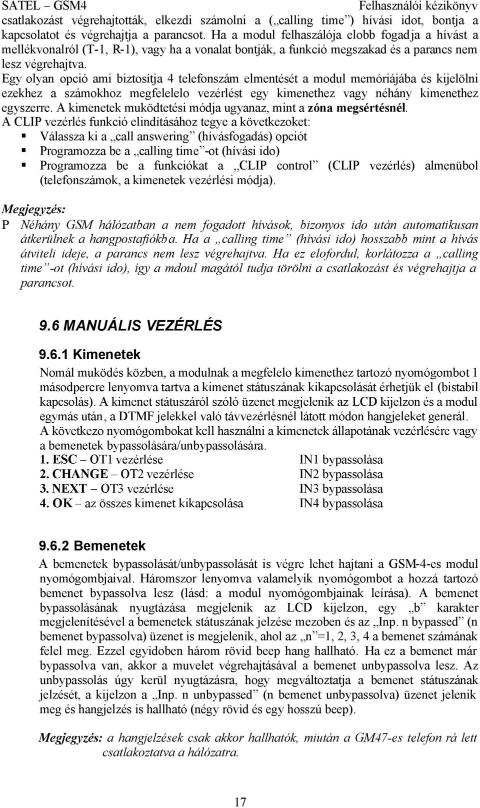 Egy olyan opció ami biztosítja 4 telefonszám elmentését a modul memóriájába és kijelölni ezekhez a számokhoz megfelelelo vezérlést egy kimenethez vagy néhány kimenethez egyszerre.