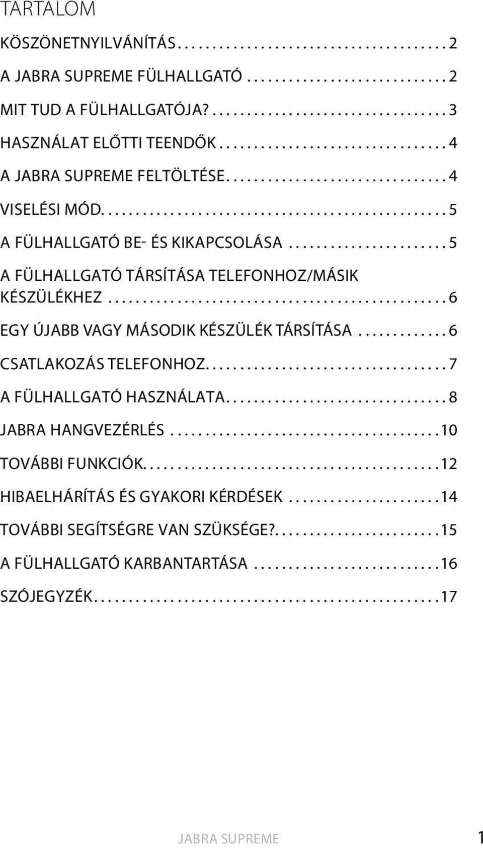 ..6 EGY ÚJABB VAGY MÁSODIK KÉSZÜLÉK TÁRSÍTÁSA...6 CSATLAKOZÁS TELEFONHOZ...7 A FÜLHALLGATÓ HASZNÁLATA...8 JABRA HANGVEZÉRLÉS.