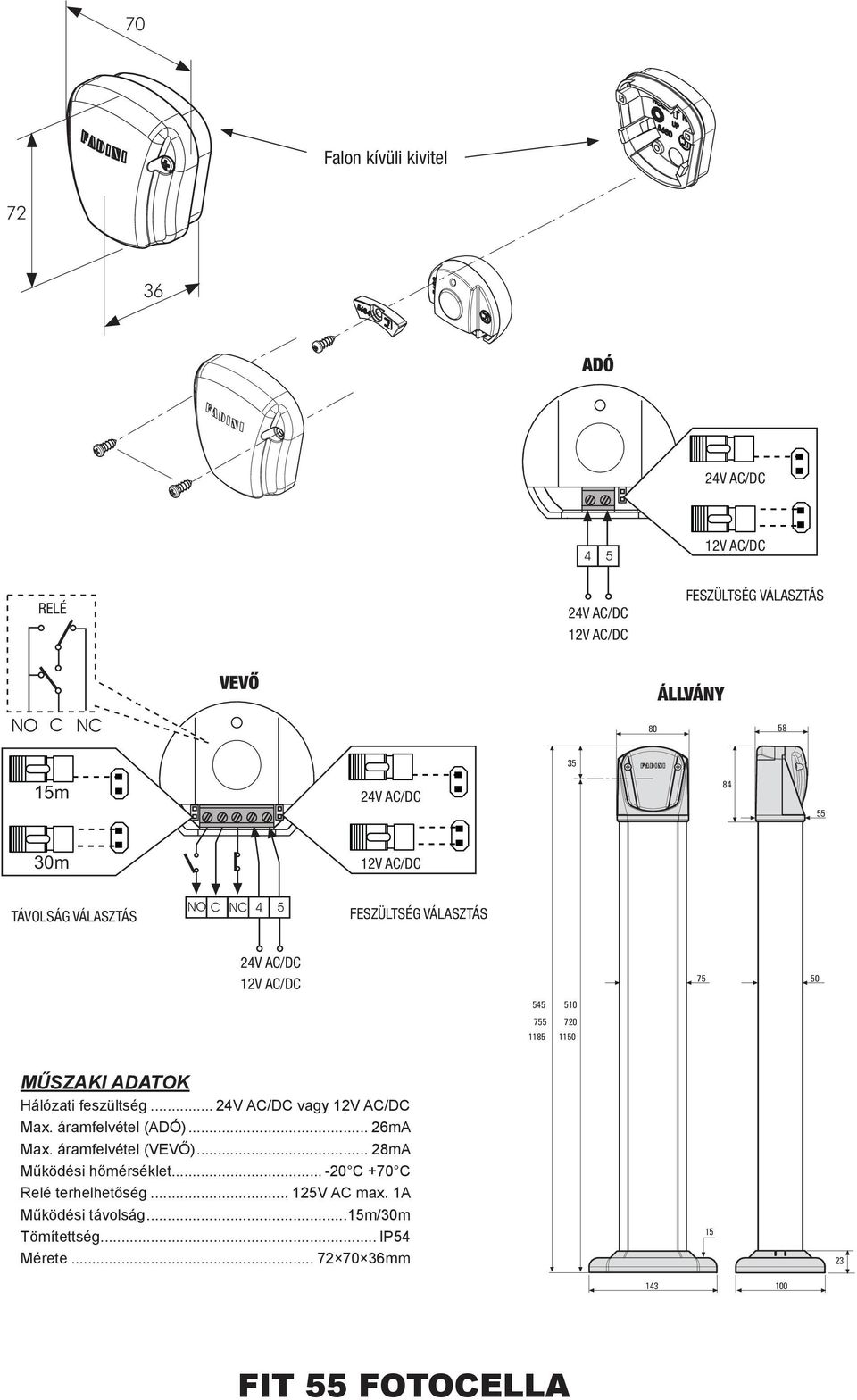 Protection standard IP 5 Casing material ADÓ Nylon glass fiber 0% (*) Distance decreases about 0-50% in case of fog, rain or dusts V AC/DC 7 7 7 6 70 70 6 0m 5 V AC/DC 6 5 RELÉ NO C NC 5 V AC/DC V