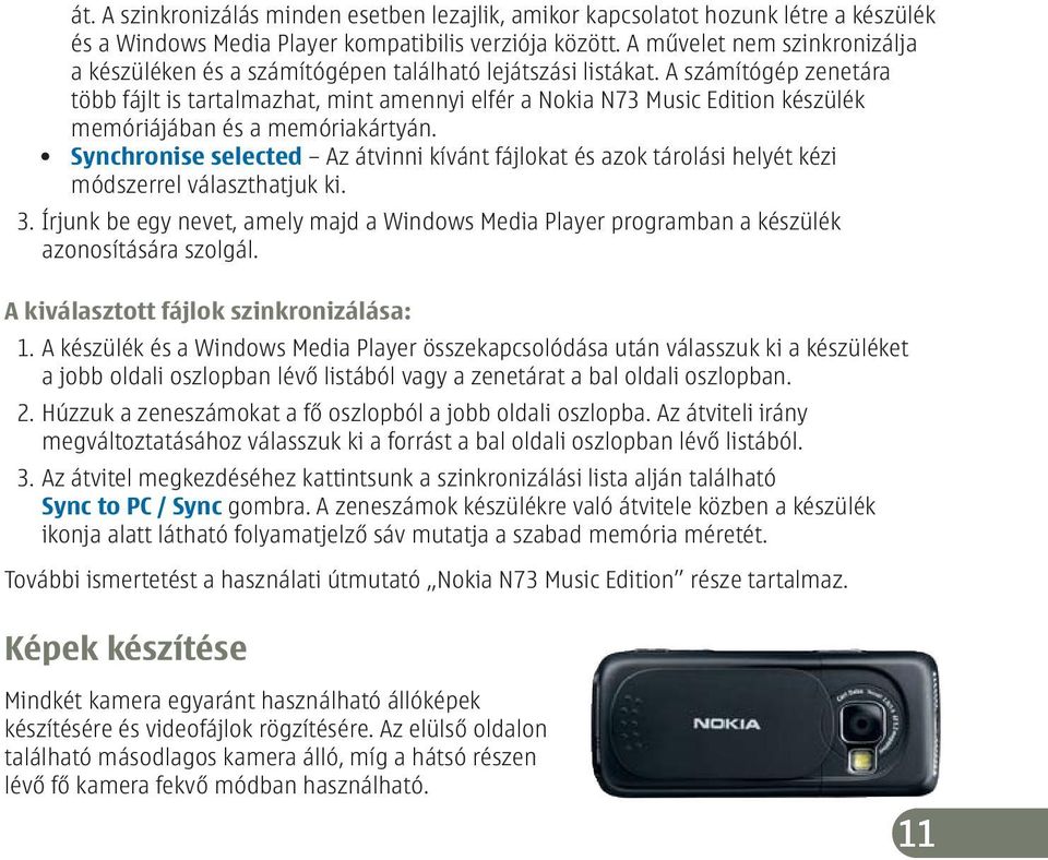 A számítógép zenetára több fájlt is tartalmazhat, mint amennyi elfér a Nokia N73 Music Edition készülék memóriájában és a memóriakártyán.