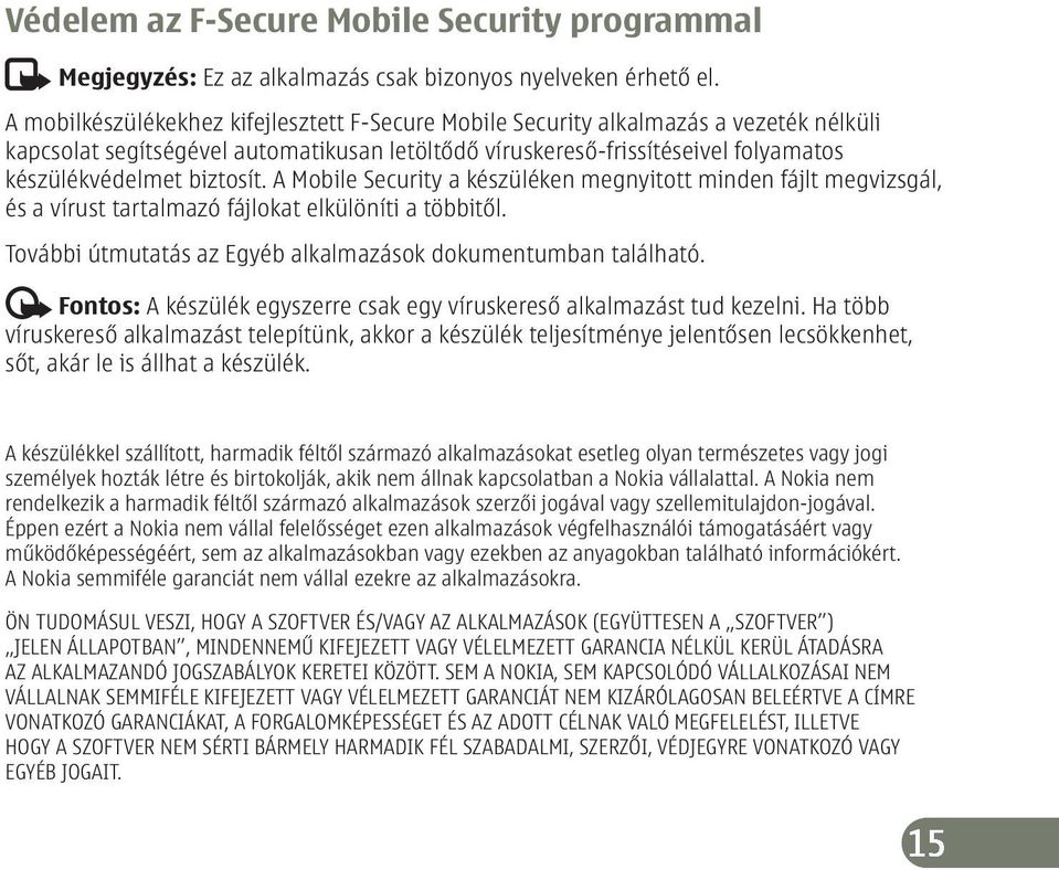 A Mobile Security a készüléken megnyitott minden fájlt megvizsgál, és a vírust tartalmazó fájlokat elkülöníti a többitől. További útmutatás az Egyéb alkalmazások dokumentumban található.