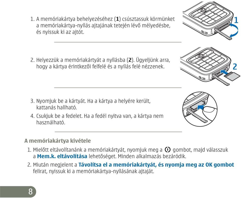 Ha a kártya a helyére került, kattanás hallható. 4. Csukjuk be a fedelet. Ha a fedél nyitva van, a kártya nem használható. A memóriakártya kivétele 1.