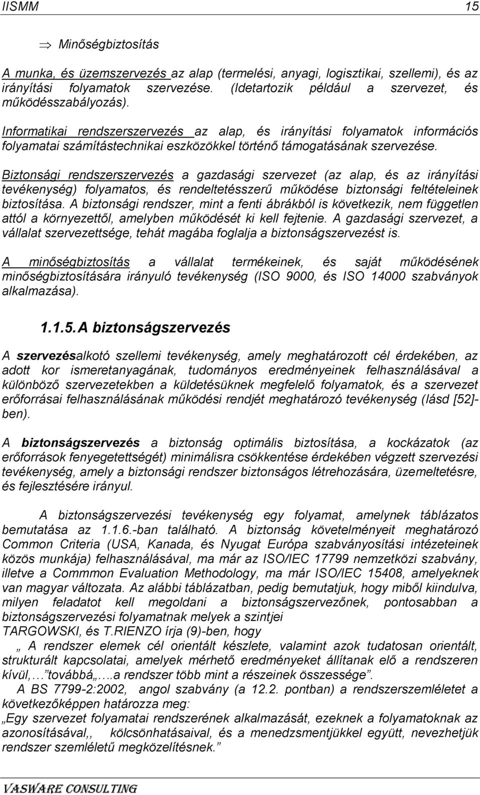 Informatikai rendszerszervezés az alap, és irányítási folyamatok információs folyamatai számítástechnikai eszközökkel történő támogatásának szervezése.