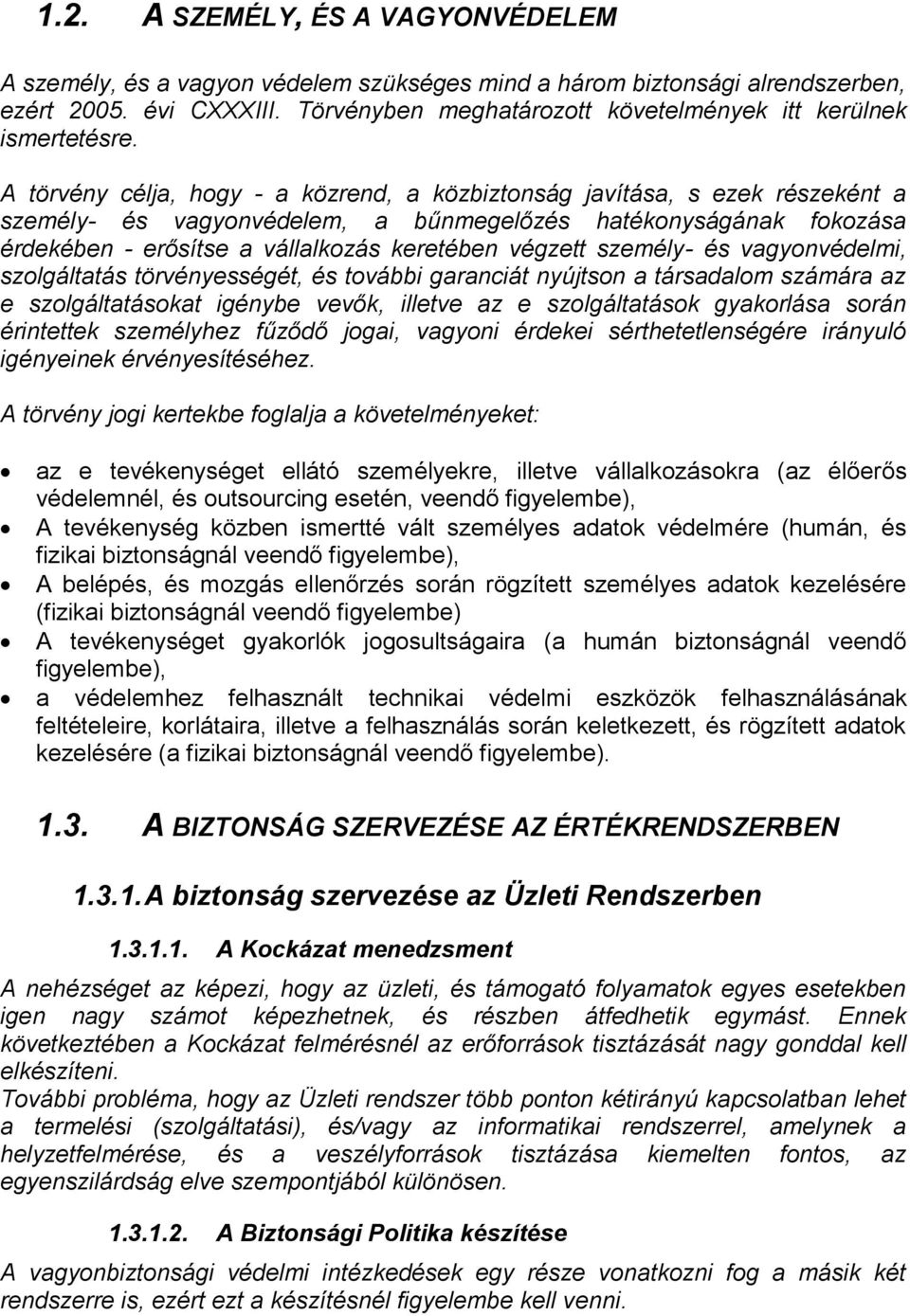 A törvény célja, hogy - a közrend, a közbiztonság javítása, s ezek részeként a személy- és vagyonvédelem, a bűnmegelőzés hatékonyságának fokozása érdekében - erősítse a vállalkozás keretében végzett