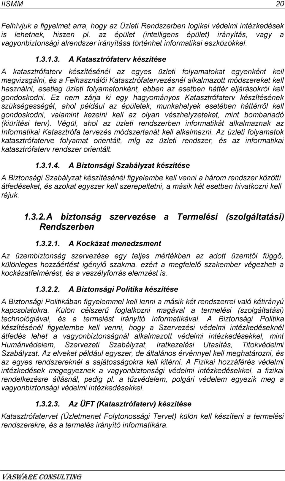 1.3. A Katasztrófaterv készítése A katasztrófaterv készítésénél az egyes üzleti folyamatokat egyenként kell megvizsgálni, és a Felhasználói Katasztrófatervezésnél alkalmazott módszereket kell