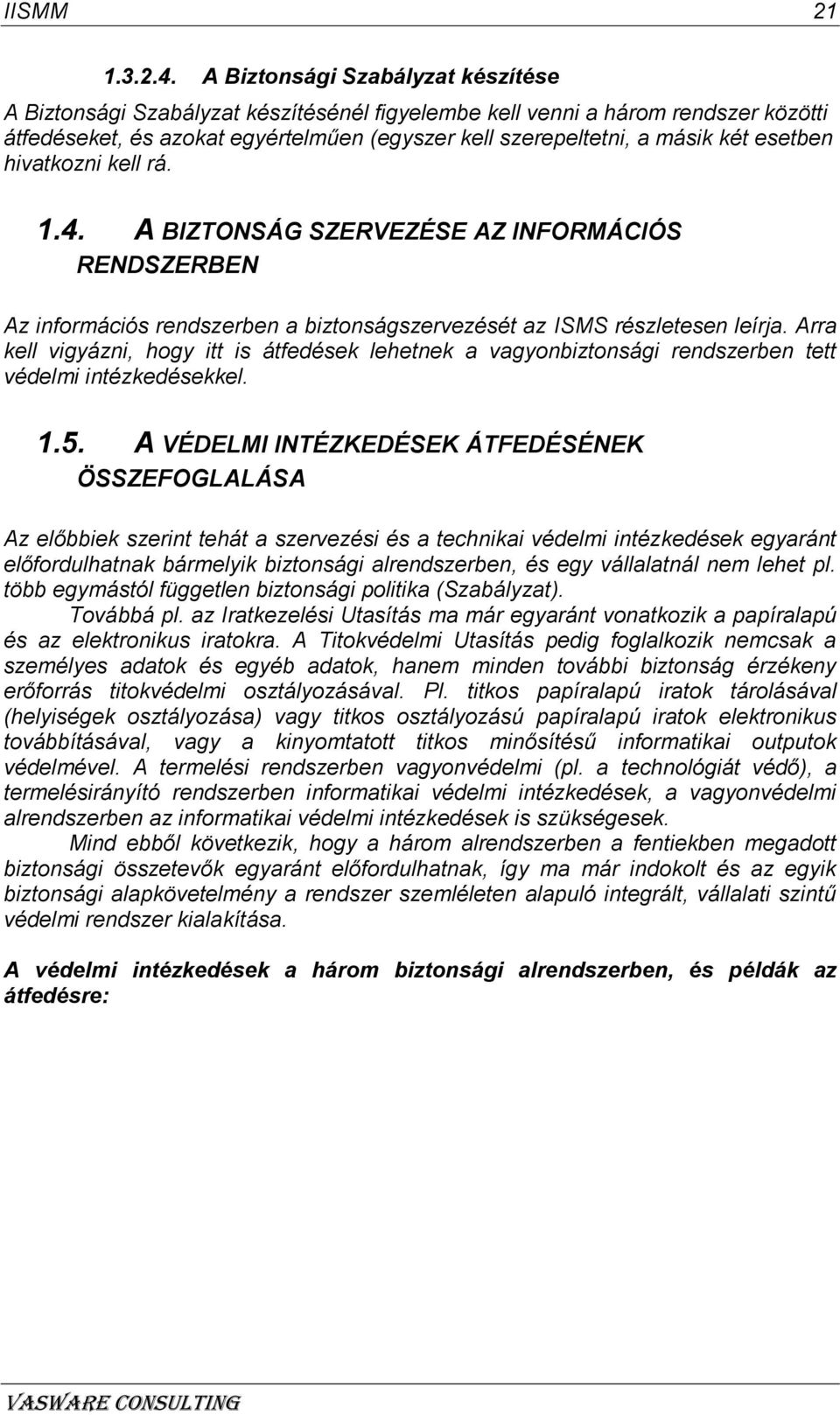 esetben hivatkozni kell rá. 1.4. A BIZTONSÁG SZERVEZÉSE AZ INFORMÁCIÓS RENDSZERBEN Az információs rendszerben a biztonságszervezését az ISMS részletesen leírja.